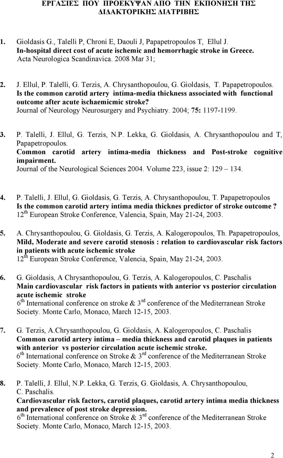 Papapetropoulos. Is the common carotid artery intima-media thickness associated with functional outcome after acute ischaemicmic stroke? Journal of Neurology Neurosurgery and Psychiatry.