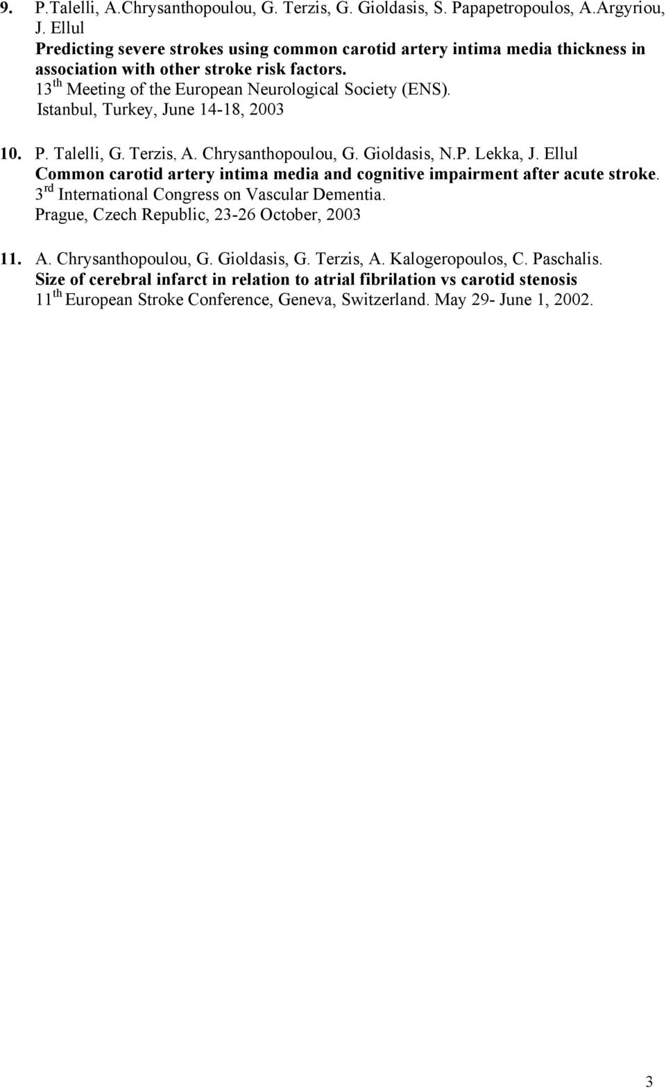 Istanbul, Turkey, June 14-18, 2003 10. P. Talelli, G. Terzis, A. Chrysanthopoulou, G. Gioldasis, N.P. Lekka, J. Ellul Common carotid artery intima media and cognitive impairment after acute stroke.