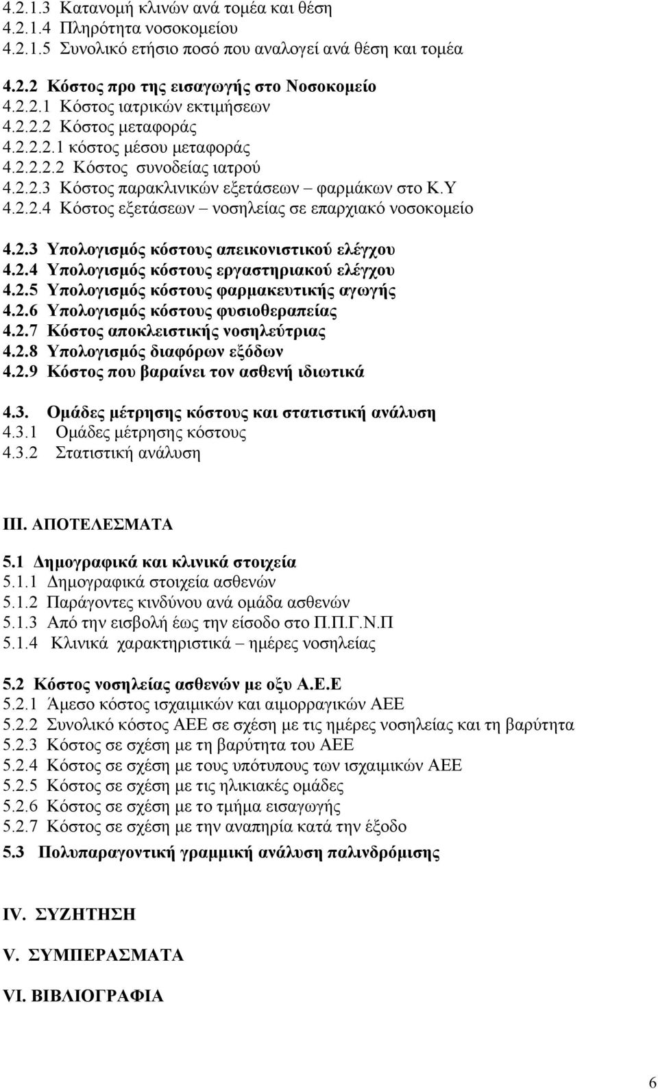 2.3 Υπολογισμός κόστους απεικονιστικού ελέγχου 4.2.4 Υπολογισμός κόστους εργαστηριακού ελέγχου 4.2.5 Υπολογισμός κόστους φαρμακευτικής αγωγής 4.2.6 Υπολογισμός κόστους φυσιοθεραπείας 4.2.7 Κόστος αποκλειστικής νοσηλεύτριας 4.