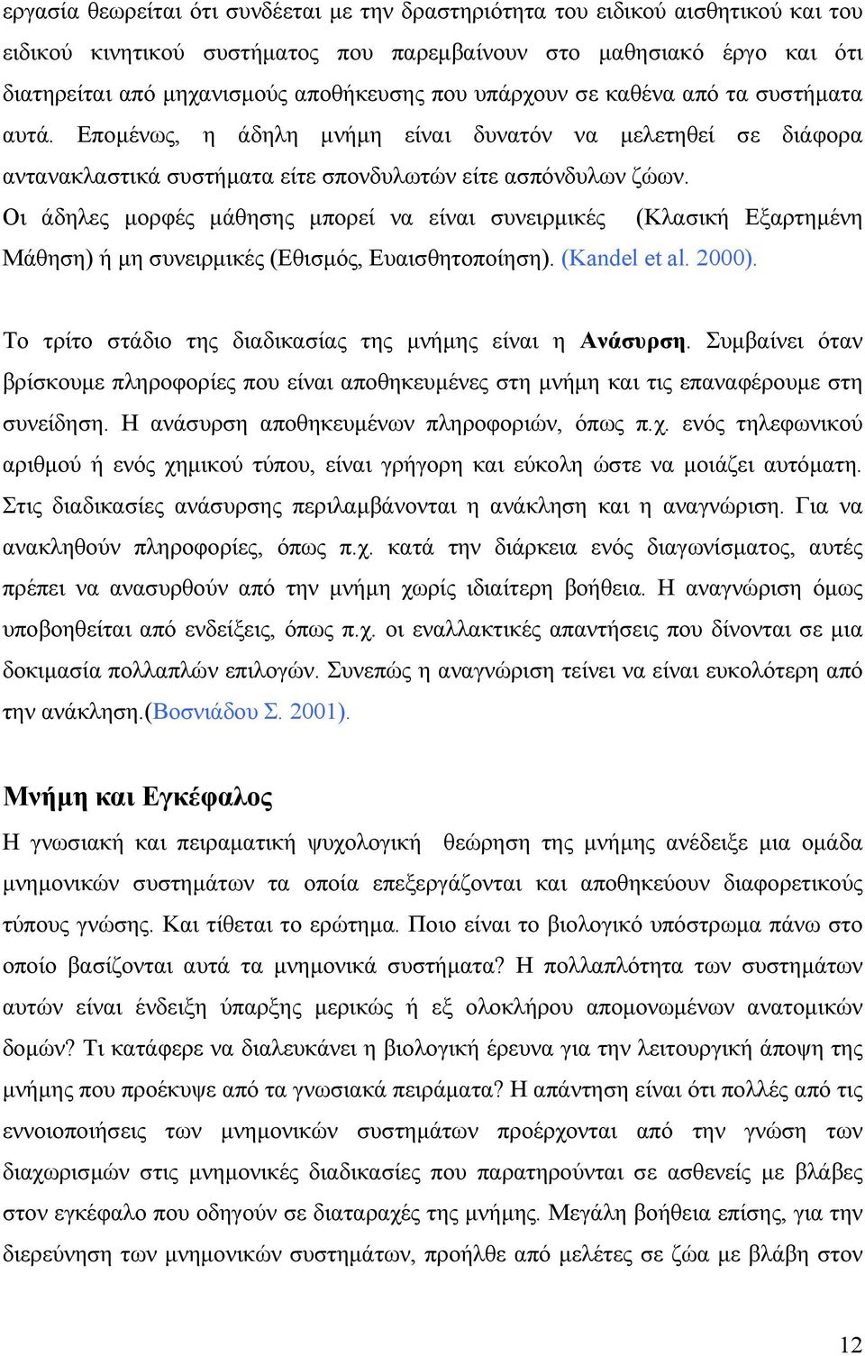 Οι άδηλες µορφές µάθησης µπορεί να είναι συνειρµικές (Κλασική Εξαρτηµένη Μάθηση) ή µη συνειρµικές (Εθισµός, Ευαισθητοποίηση). (Kandel et al. 2000).