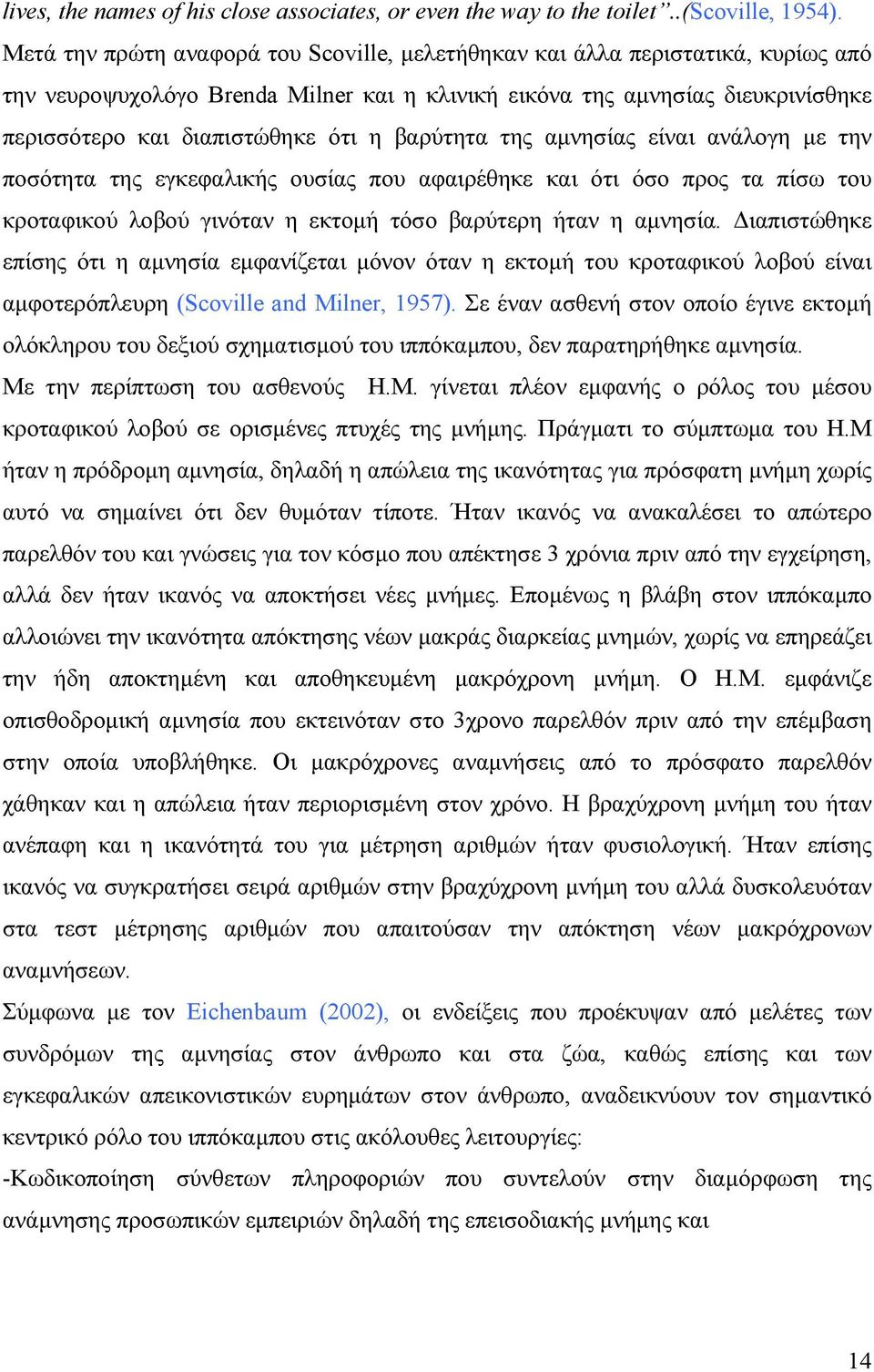 βαρύτητα της αµνησίας είναι ανάλογη µε την ποσότητα της εγκεφαλικής ουσίας που αφαιρέθηκε και ότι όσο προς τα πίσω του κροταφικού λοβού γινόταν η εκτοµή τόσο βαρύτερη ήταν η αµνησία.