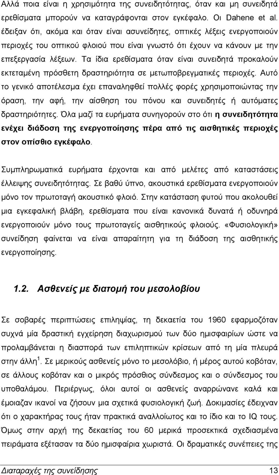 Τα ίδια ερεθίσματα όταν είναι συνειδητά προκαλούν εκτεταμένη πρόσθετη δραστηριότητα σε μετωποβρεγματικές περιοχές.