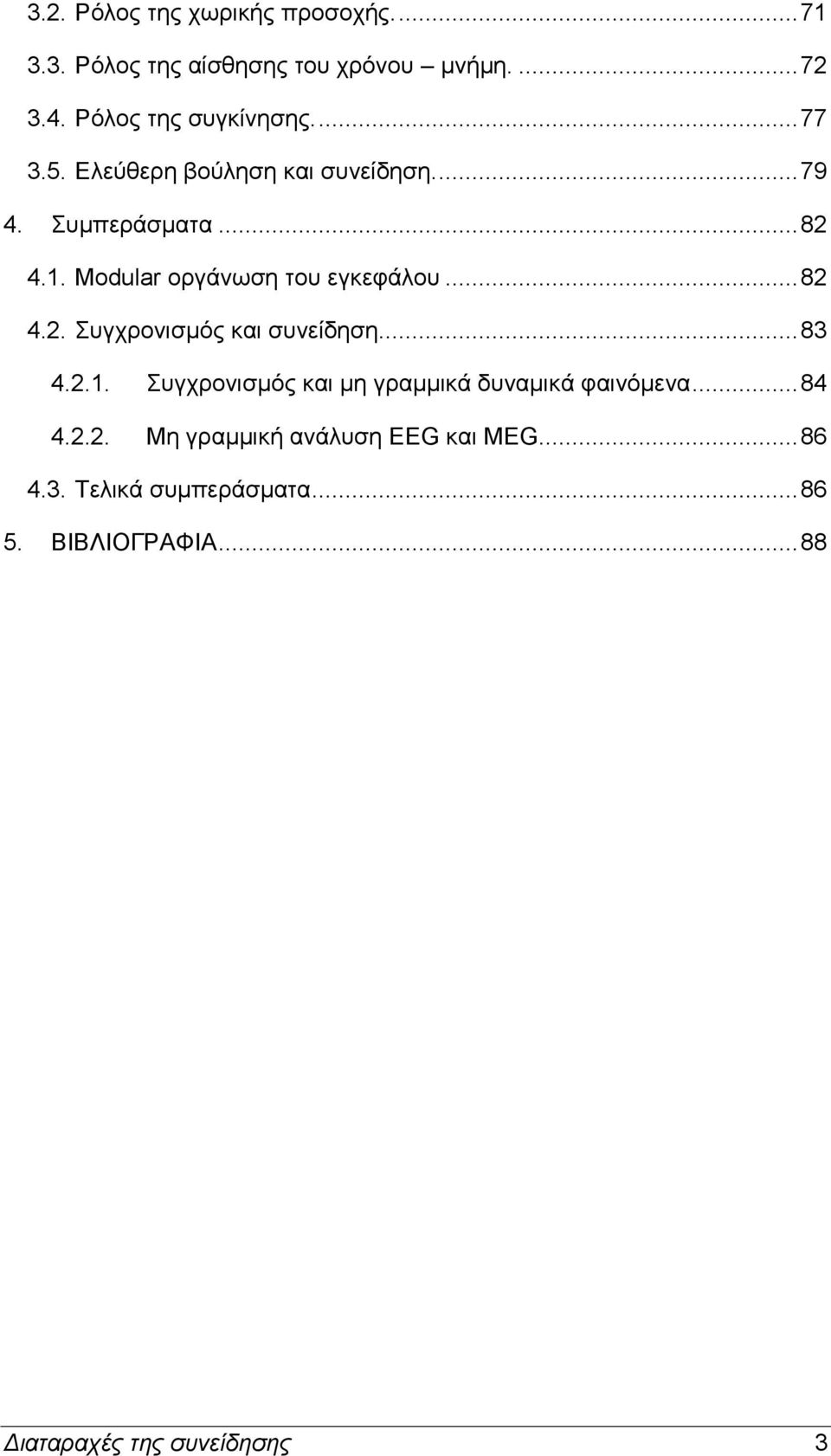 .. 82 4.2. Συγχρονισμός και συνείδηση... 83 4.2.1. Συγχρονισμός και μη γραμμικά δυναμικά φαινόμενα... 84 4.2.2. Μη γραμμική ανάλυση EEG και MEG.