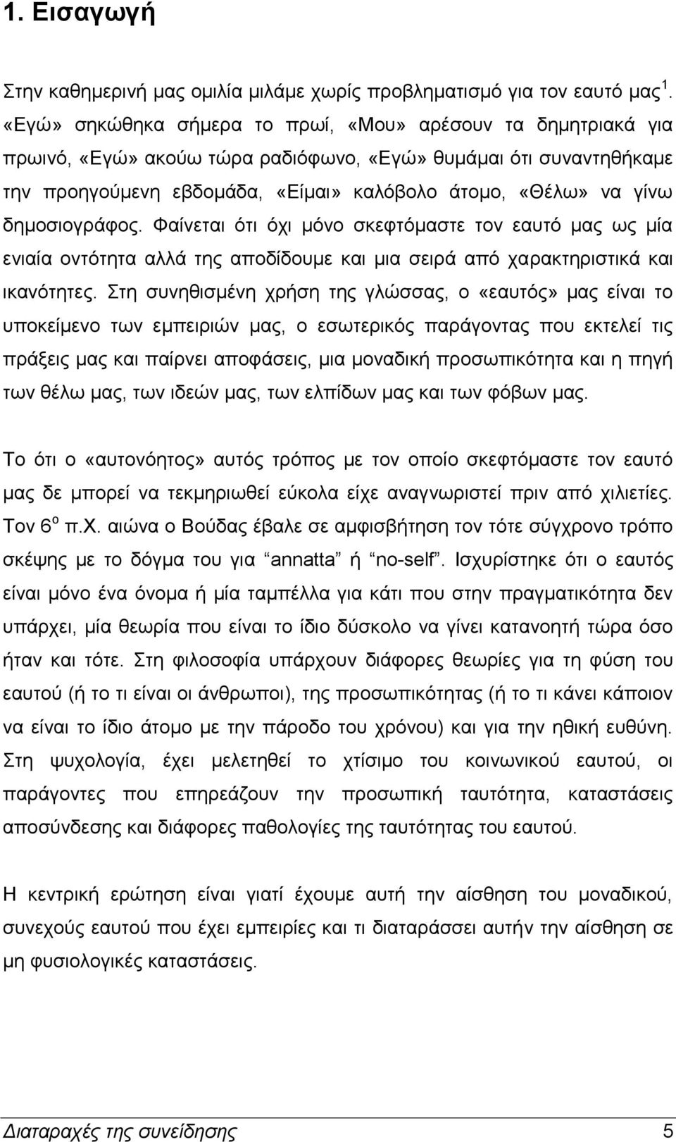 δημοσιογράφος. Φαίνεται ότι όχι μόνο σκεφτόμαστε τον εαυτό μας ως μία ενιαία οντότητα αλλά της αποδίδουμε και μια σειρά από χαρακτηριστικά και ικανότητες.