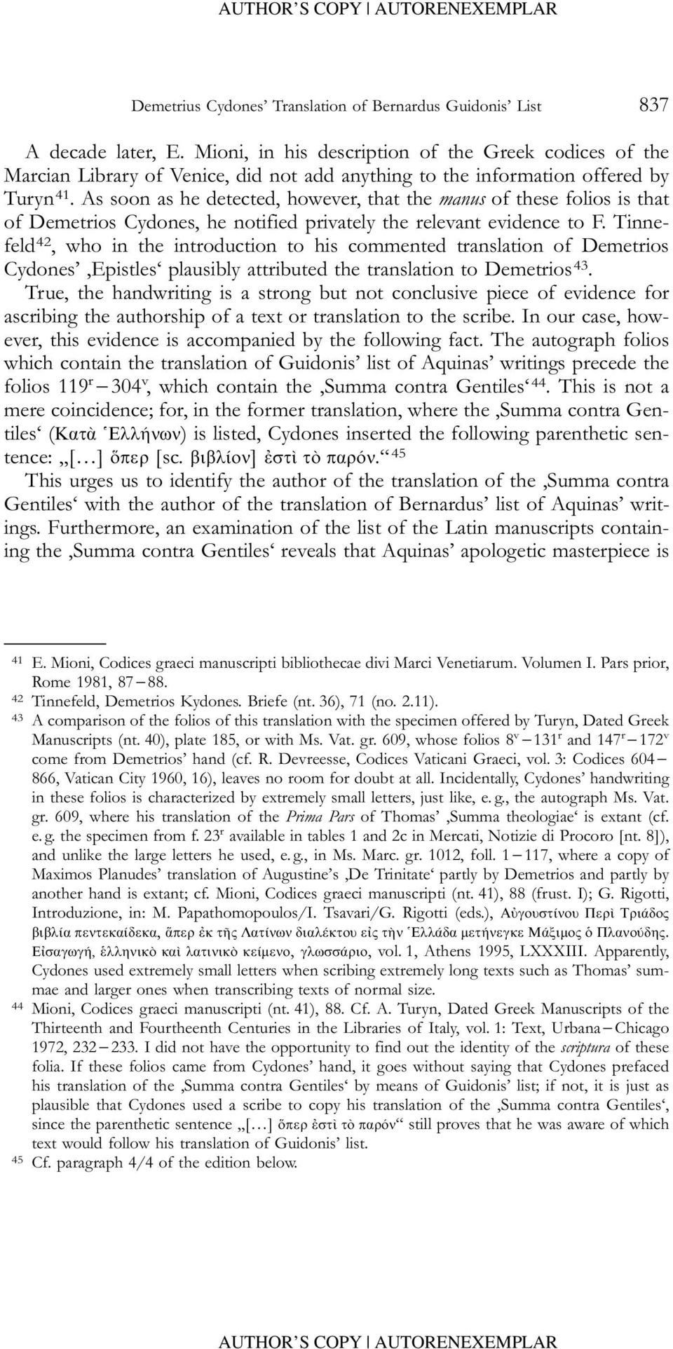 As soon as he detected, however, that the manus of these folios is that of Demetrios Cydones, he notified privately the relevant evidence to F.