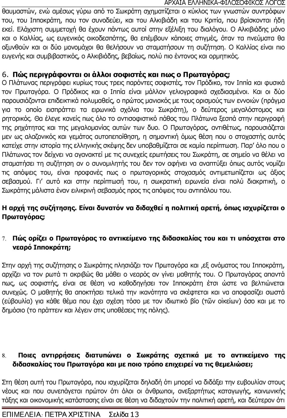 Ο Αλκιβιάδης μόνο και ο Καλλίας, ως ευγενικός οικοδεσπότης, θα επέμβουν κάποιες στιγμές, όταν τα πνεύματα θα οξυνθούν και οι δύο μονομάχοι θα θελήσουν να σταματήσουν τη συζήτηση.