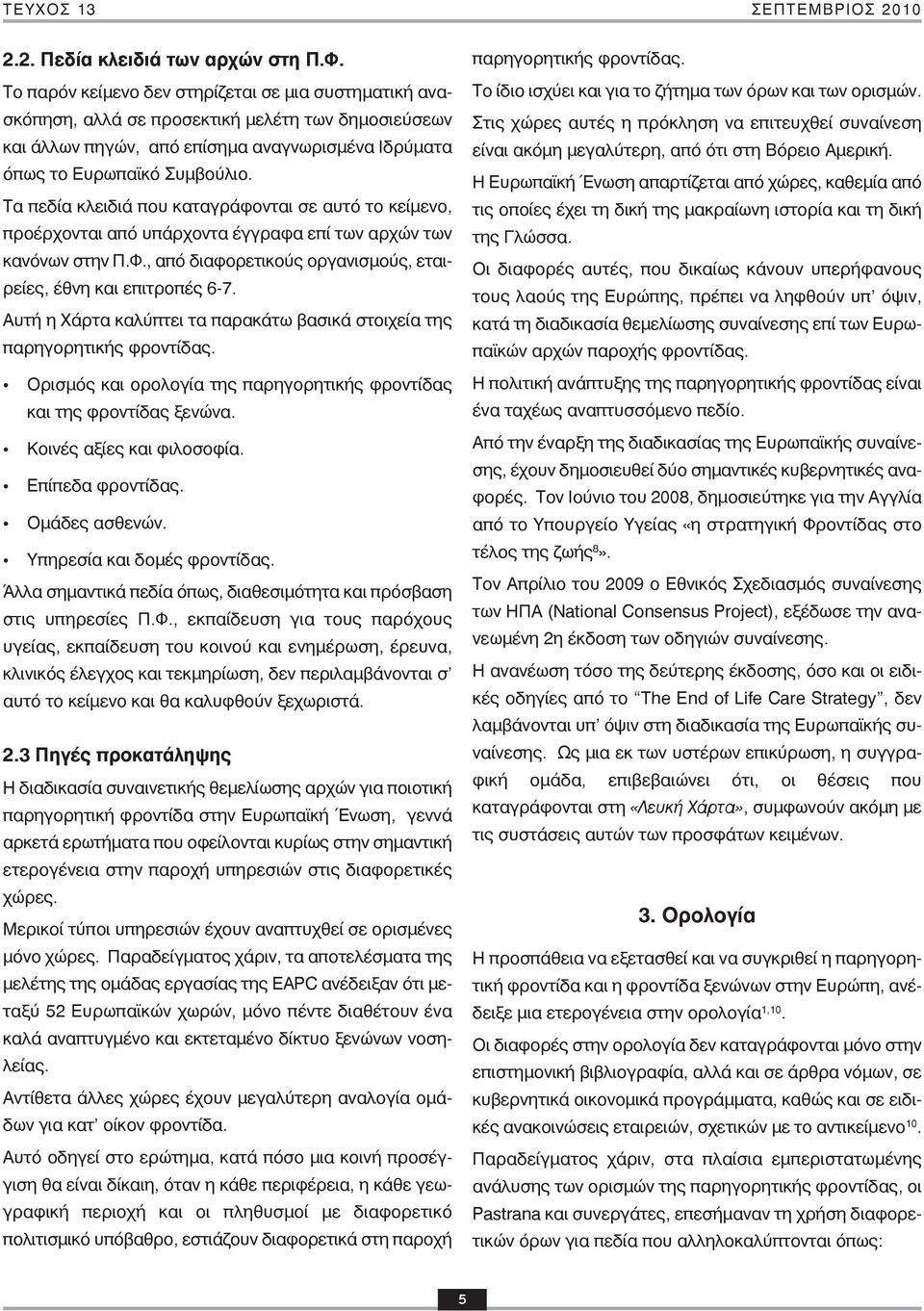 Τα πεδία κλειδιά που καταγράφονται σε αυτό το κείμενο, προέρχονται από υπάρχοντα έγγραφα επί των αρχών των κανόνων στην Π.Φ., από διαφορετικούς οργανισμούς, εταιρείες, έθνη και επιτροπές 6-7.