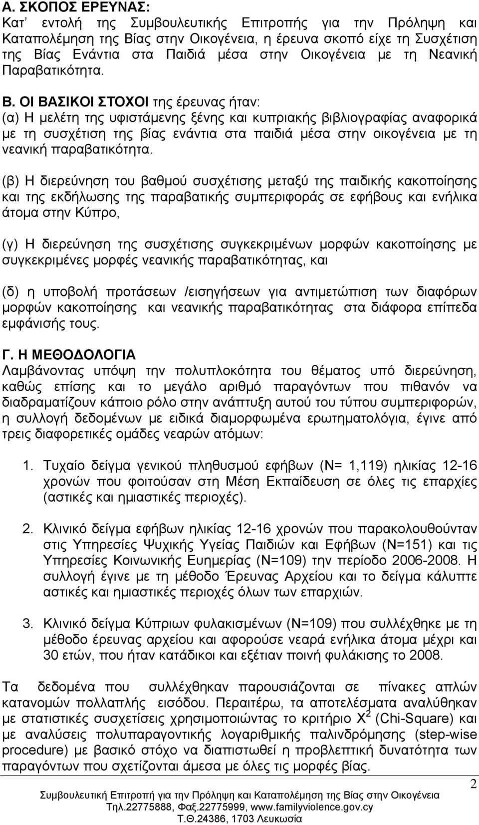 ΟΙ ΒΑΣΙΚΟΙ ΣΤΟΧΟΙ της έρευνας ήταν: (α) Η μελέτη της υφιστάμενης ξένης και κυπριακής βιβλιογραφίας αναφορικά με τη συσχέτιση της βίας ενάντια στα παιδιά μέσα στην οικογένεια με τη νεανική