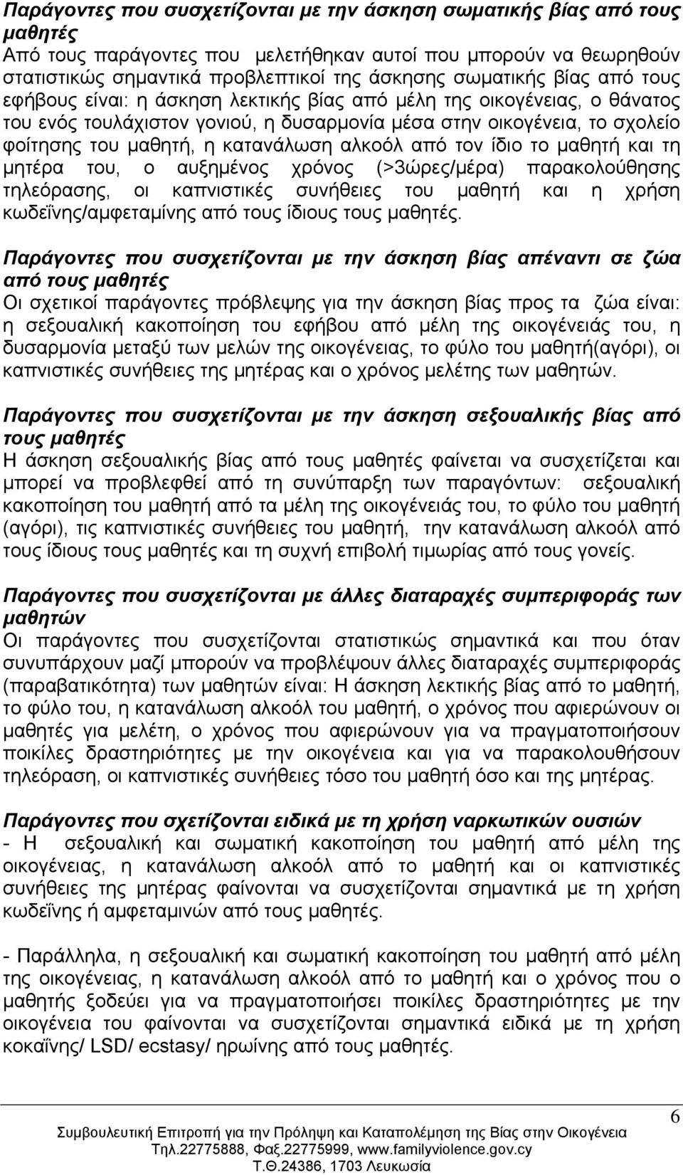 αλκοόλ από τον ίδιο το μαθητή και τη μητέρα του, ο αυξημένος χρόνος (>3ώρες/μέρα) παρακολούθησης τηλεόρασης, οι καπνιστικές συνήθειες του μαθητή και η χρήση κωδεΐνης/αμφεταμίνης από τους ίδιους τους