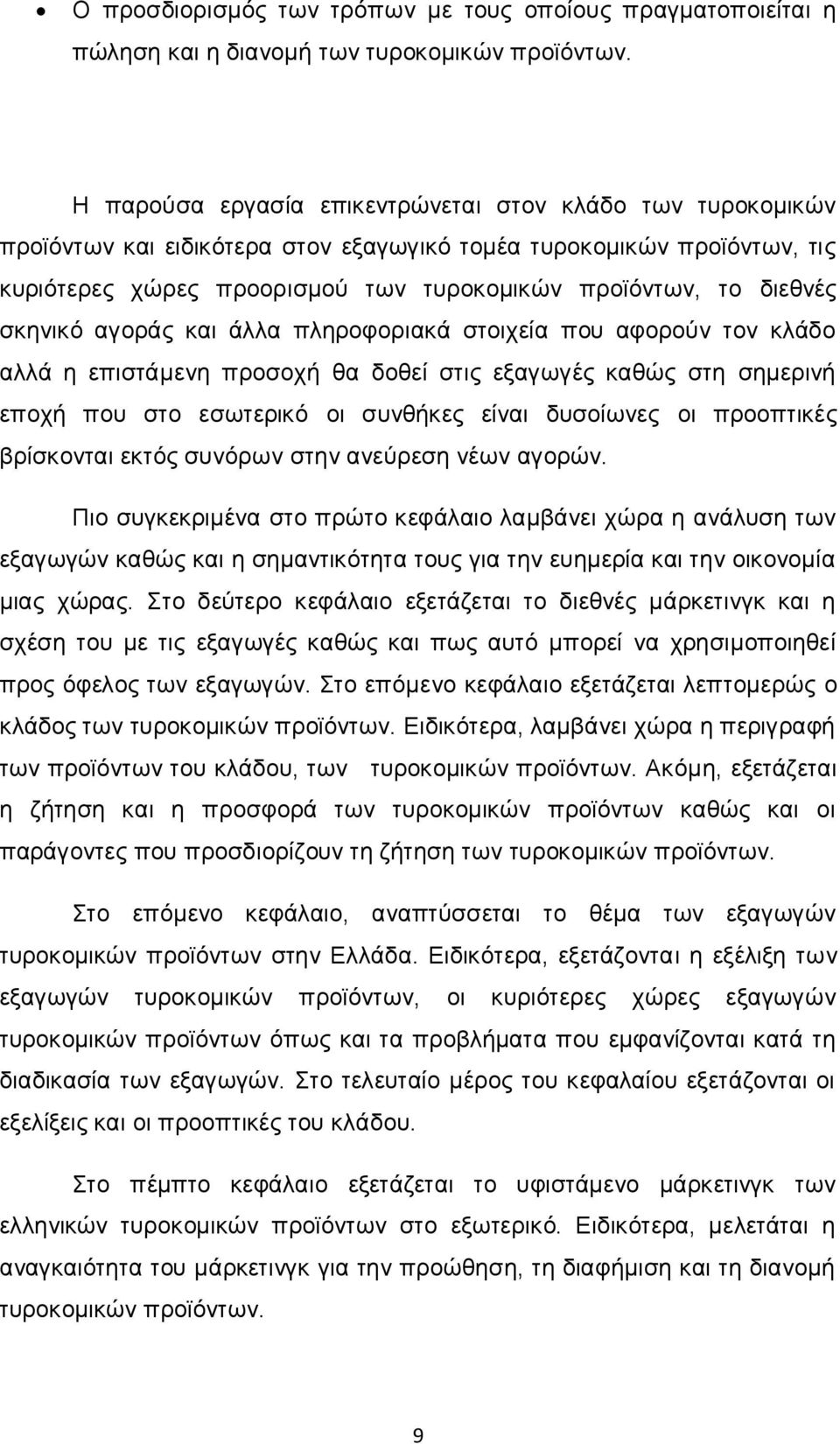 σκηνικό αγοράς και άλλα πληροφοριακά στοιχεία που αφορούν τον κλάδο αλλά η επιστάμενη προσοχή θα δοθεί στις εξαγωγές καθώς στη σημερινή εποχή που στο εσωτερικό οι συνθήκες είναι δυσοίωνες οι