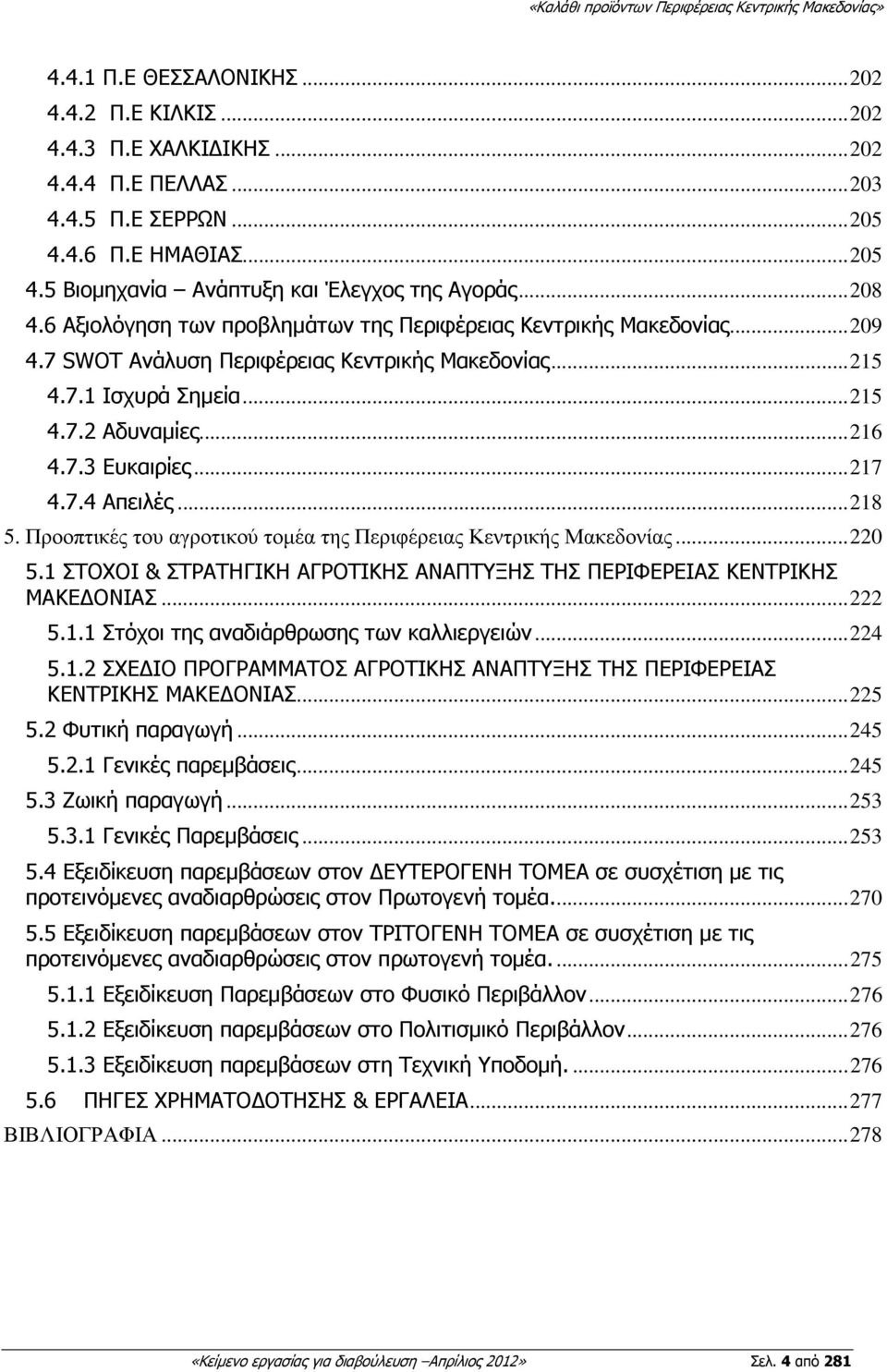 .. 217 4.7.4 Απειλές... 218 5. Προοπτικές του αγροτικού τοµέα της Περιφέρειας Κεντρικής Μακεδονίας... 220 5.1 ΣΤΟΧΟΙ & ΣΤΡΑΤΗΓΙΚΗ ΑΓΡΟΤΙΚΗΣ ΑΝΑΠΤΥΞΗΣ ΤΗΣ ΠΕΡΙΦΕΡΕΙΑΣ ΚΕΝΤΡΙΚΗΣ ΜΑΚΕ ΟΝΙΑΣ... 222 5.1.1 Στόχοι της αναδιάρθρωσης των καλλιεργειών.