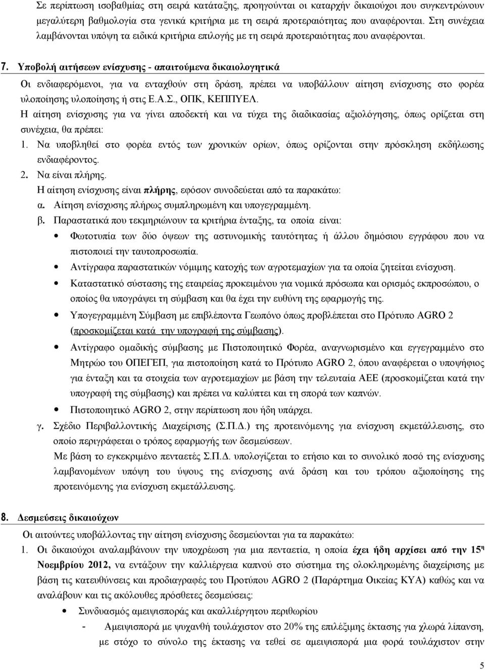 Υποβολή αιτήσεων ενίσχυσης - απαιτούμενα δικαιολογητικά Οι ενδιαφερόμενοι, για να ενταχθούν στη δράση, πρέπει να υποβάλλουν αίτηση ενίσχυσης στο φορέα υλοποίησης υλοποίησης ή στις Ε.Α.Σ.