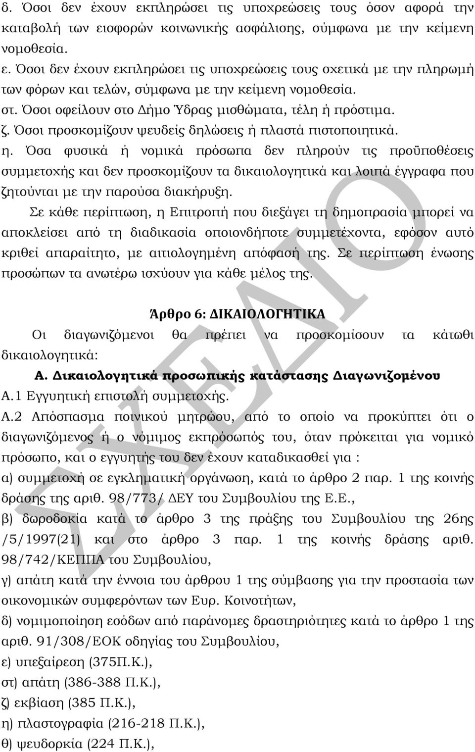 Όσα φυσικά ή νομικά πρόσωπα δεν πληρούν τις προϋποθέσεις συμμετοχής και δεν προσκομίζουν τα δικαιολογητικά και λοιπά έγγραφα που ζητούνται με την παρούσα διακήρυξη.