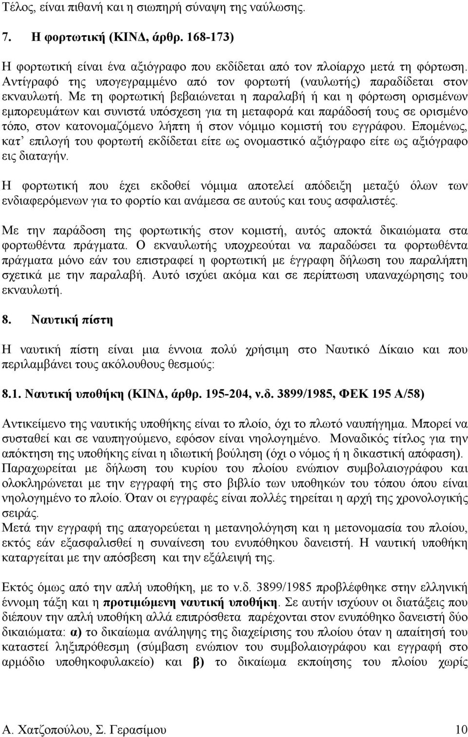 Με τη φορτωτική βεβαιώνεται η παραλαβή ή και η φόρτωση ορισμένων εμπορευμάτων και συνιστά υπόσχεση για τη μεταφορά και παράδοσή τους σε ορισμένο τόπο, στον κατονομαζόμενο λήπτη ή στον νόμιμο κομιστή