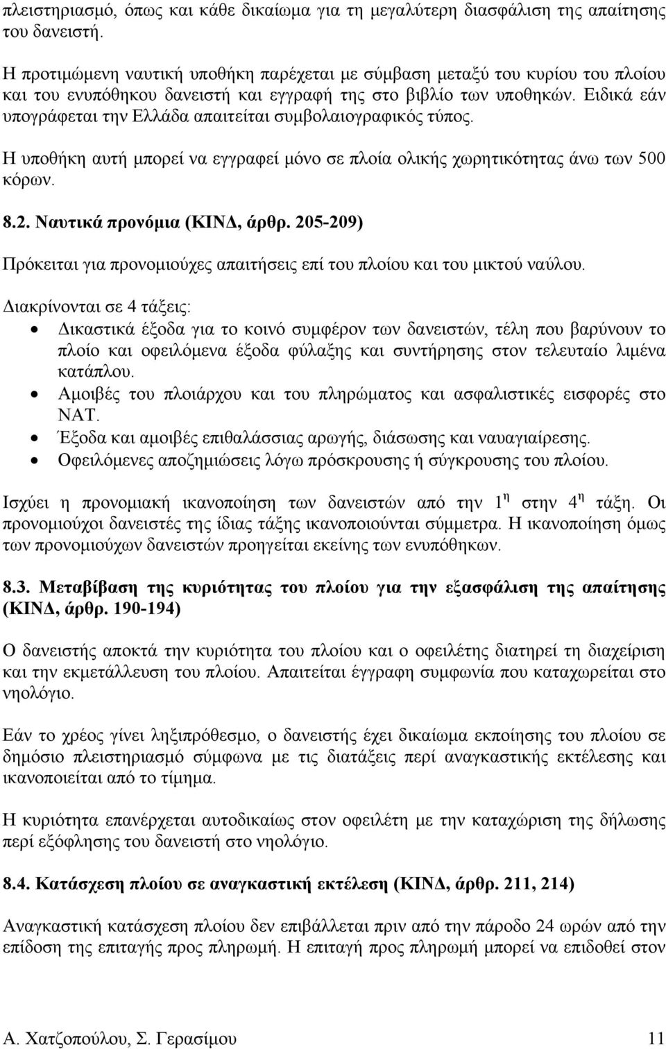 Ειδικά εάν υπογράφεται την Ελλάδα απαιτείται συμβολαιογραφικός τύπος. Η υποθήκη αυτή μπορεί να εγγραφεί μόνο σε πλοία ολικής χωρητικότητας άνω των 500 κόρων. 8.2. Ναυτικά προνόμια (ΚΙΝΔ, άρθρ.