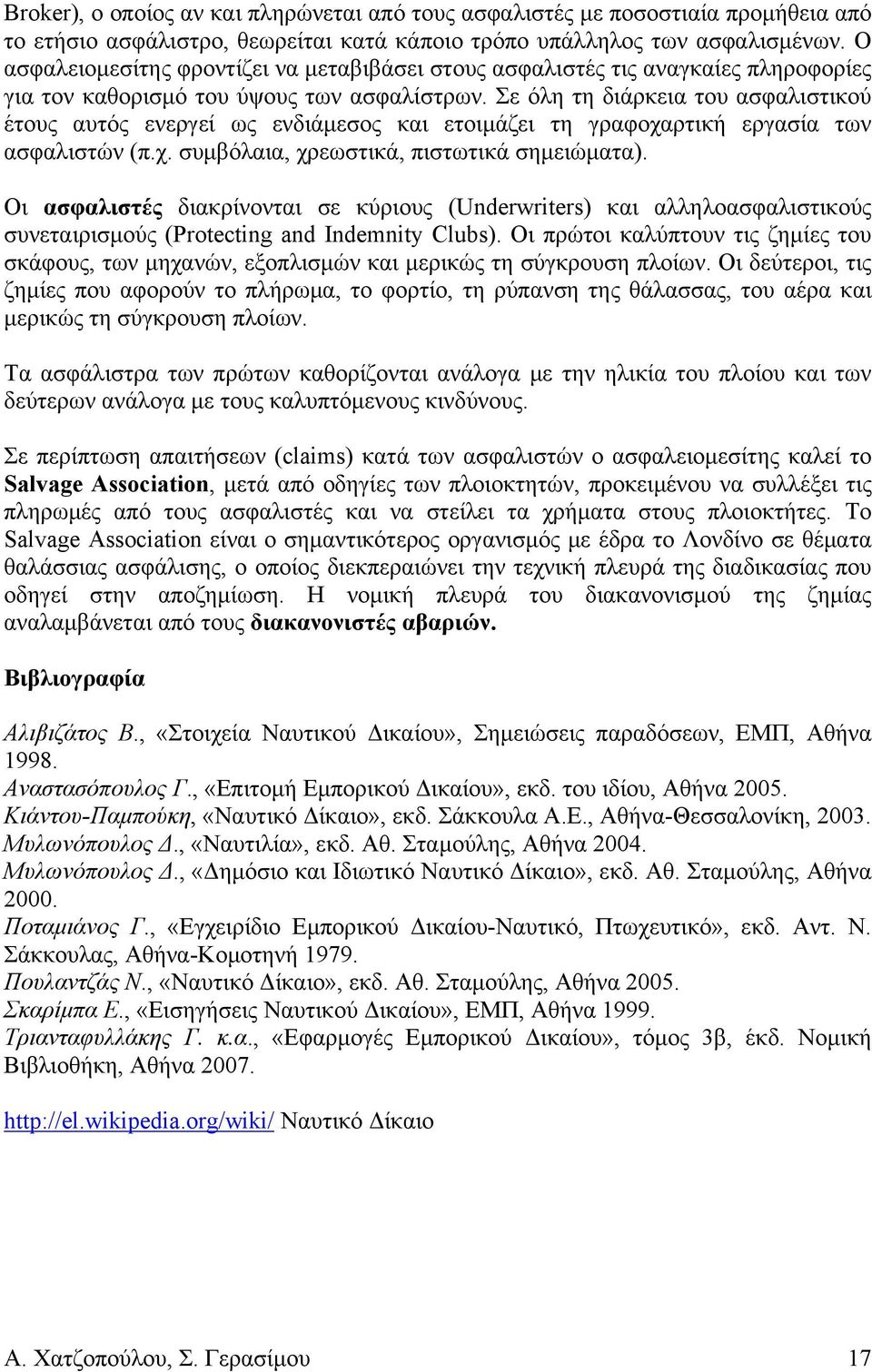 Σε όλη τη διάρκεια του ασφαλιστικού έτους αυτός ενεργεί ως ενδιάμεσος και ετοιμάζει τη γραφοχαρτική εργασία των ασφαλιστών (π.χ. συμβόλαια, χρεωστικά, πιστωτικά σημειώματα).