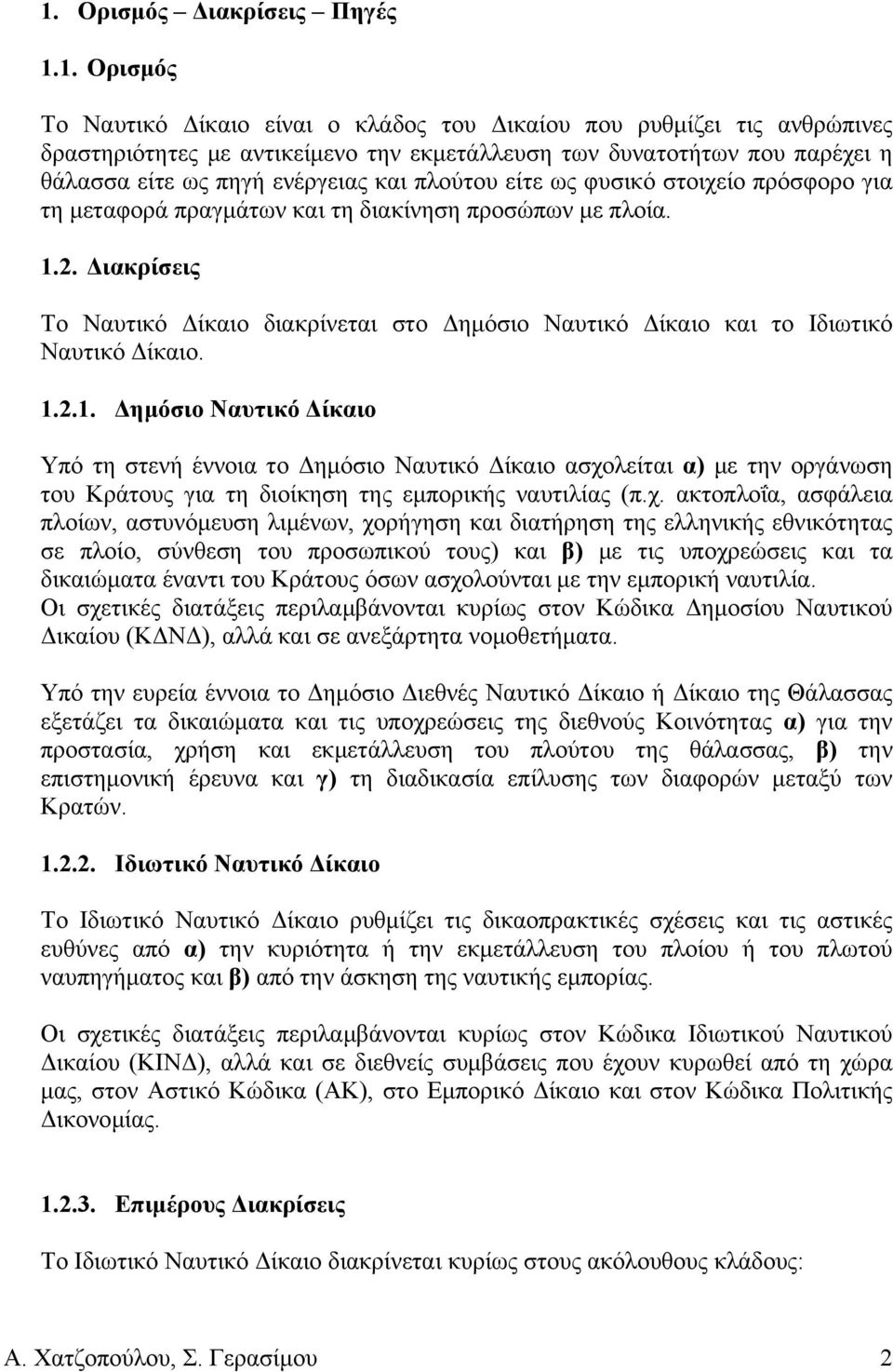 Διακρίσεις Το Ναυτικό Δίκαιο διακρίνεται στο Δημόσιο Ναυτικό Δίκαιο και το Ιδιωτικό Ναυτικό Δίκαιο. 1.