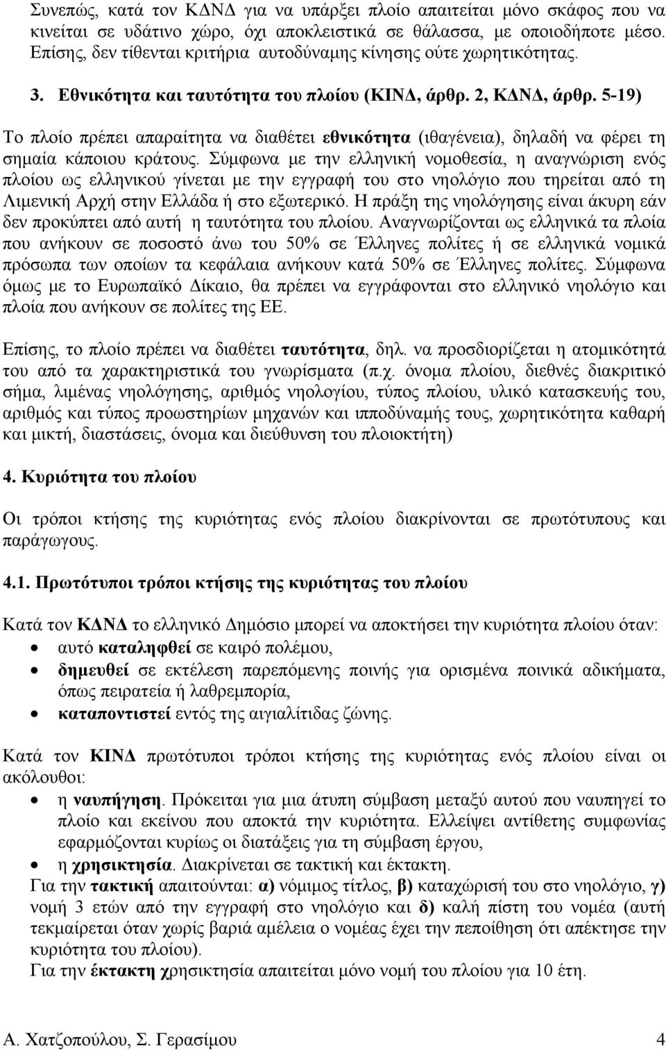 5-19) Το πλοίο πρέπει απαραίτητα να διαθέτει εθνικότητα (ιθαγένεια), δηλαδή να φέρει τη σημαία κάποιου κράτους.