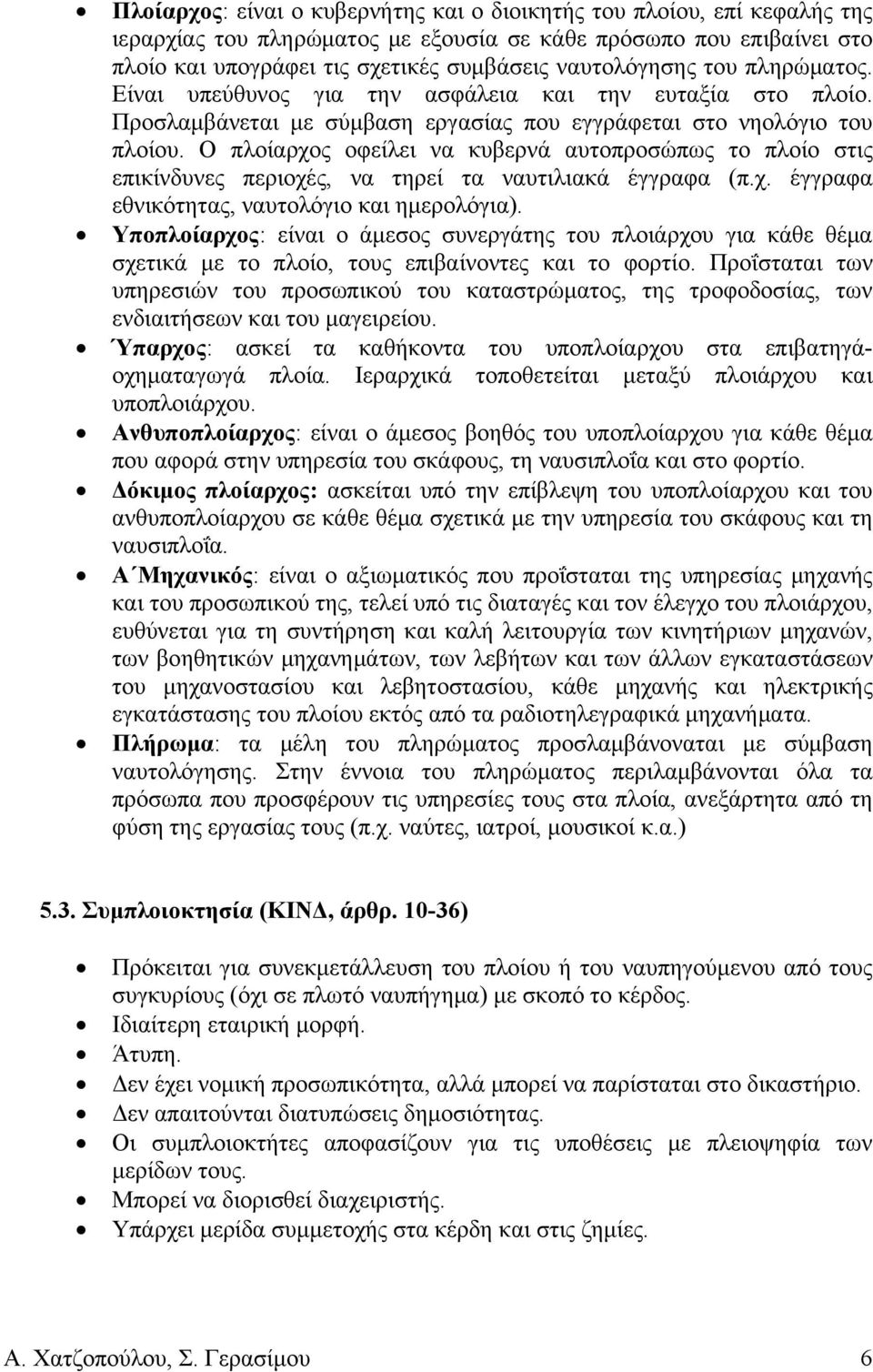 Ο πλοίαρχος οφείλει να κυβερνά αυτοπροσώπως το πλοίο στις επικίνδυνες περιοχές, να τηρεί τα ναυτιλιακά έγγραφα (π.χ. έγγραφα εθνικότητας, ναυτολόγιο και ημερολόγια).