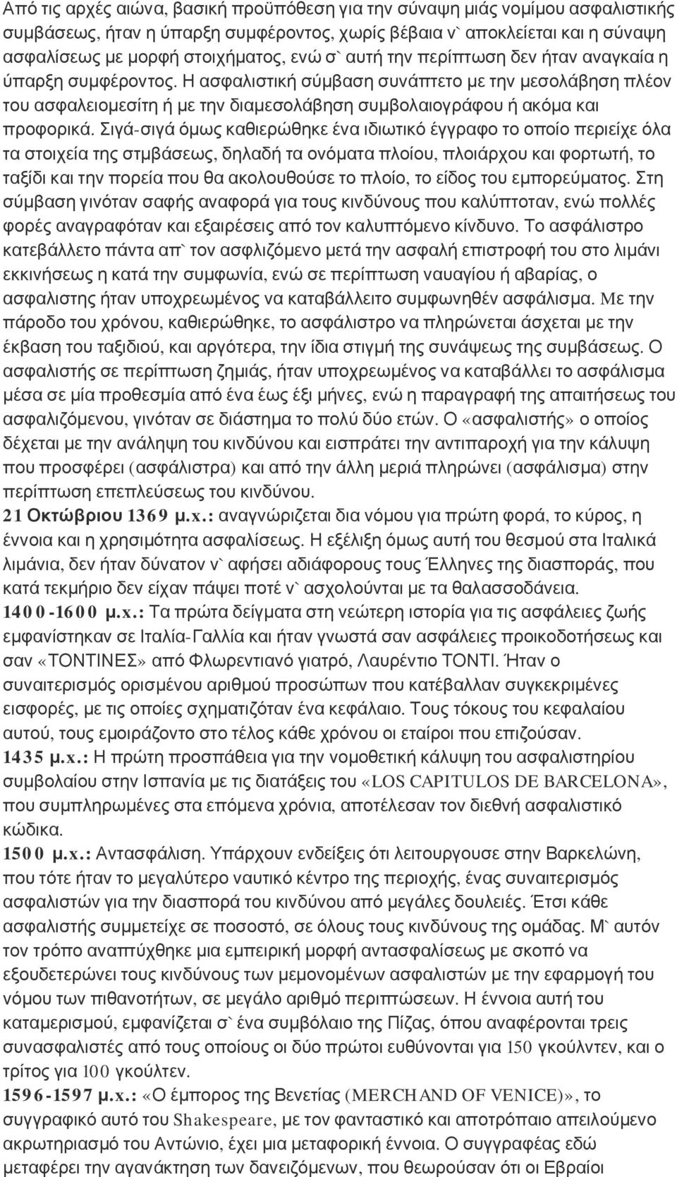 Σιγά-σιγά όμως καθιερώθηκε ένα ιδιωτικό έγγραφο το οποίο περιείχε όλα τα στοιχεία της στμβάσεως, δηλαδή τα ονόματα πλοίου, πλοιάρχου και φορτωτή, το ταξίδι και την πορεία που θα ακολουθούσε το πλοίο,