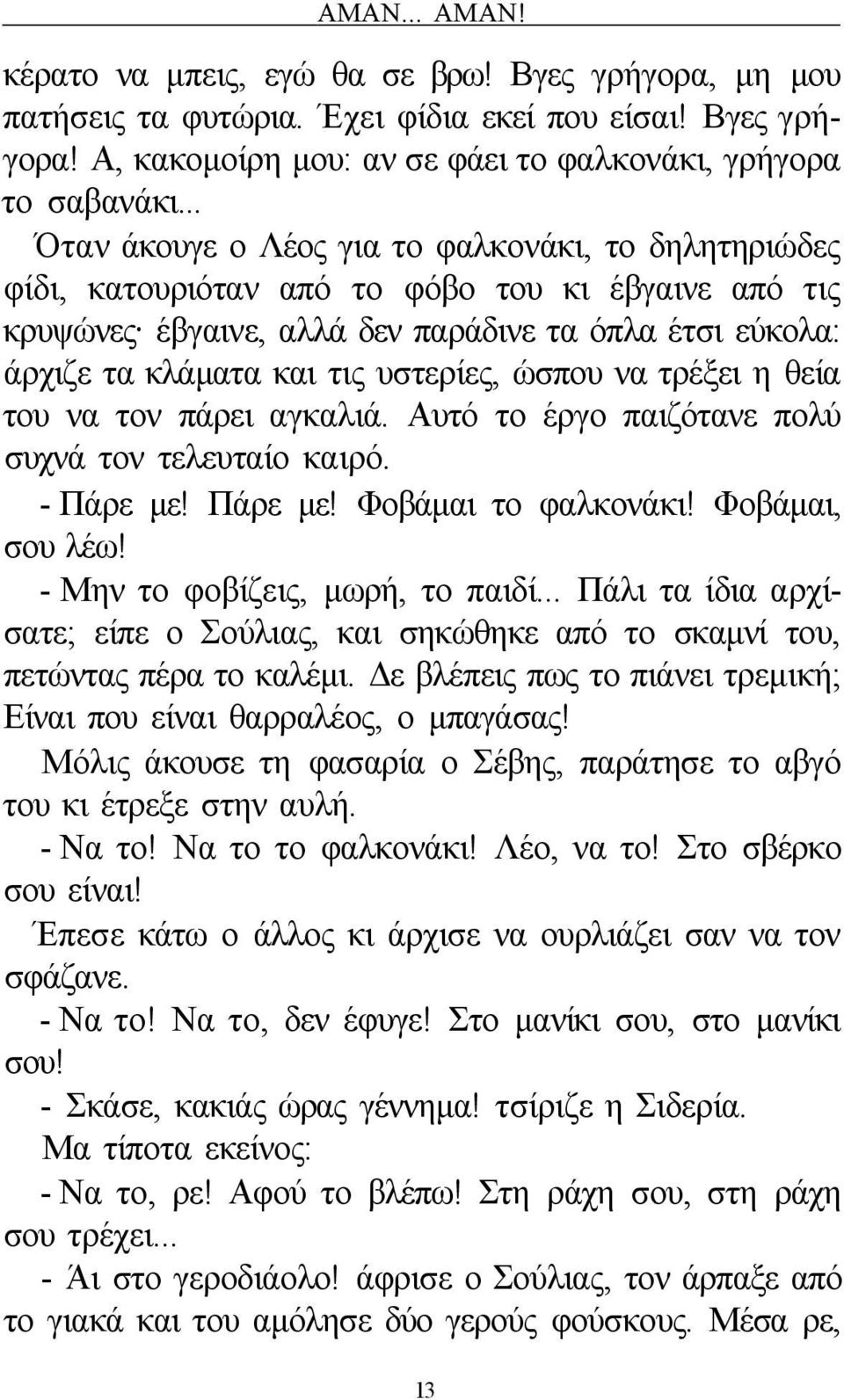 υστερίες, ώσπου να τρέξει η θεία του να τον πάρει αγκαλιά. Αυτό το έργο παιζότανε πολύ συχνά τον τελευταίο καιρό. - Πάρε με! Πάρε με! Φοβάμαι το φαλκονάκι! Φοβάμαι, σου λέω!