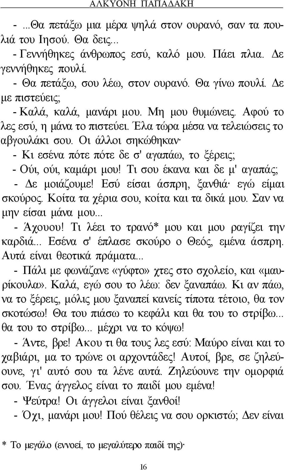 Οι άλλοι σηκώθηκαν - Κι εσένα πότε πότε δε σ' αγαπάω, το ξέρεις; - Ούι, ούι, καμάρι μου! Τι σου έκανα και δε μ' αγαπάς; - Δε μοιάζουμε! Εσύ είσαι άσπρη, ξανθιά εγώ είμαι σκούρος.