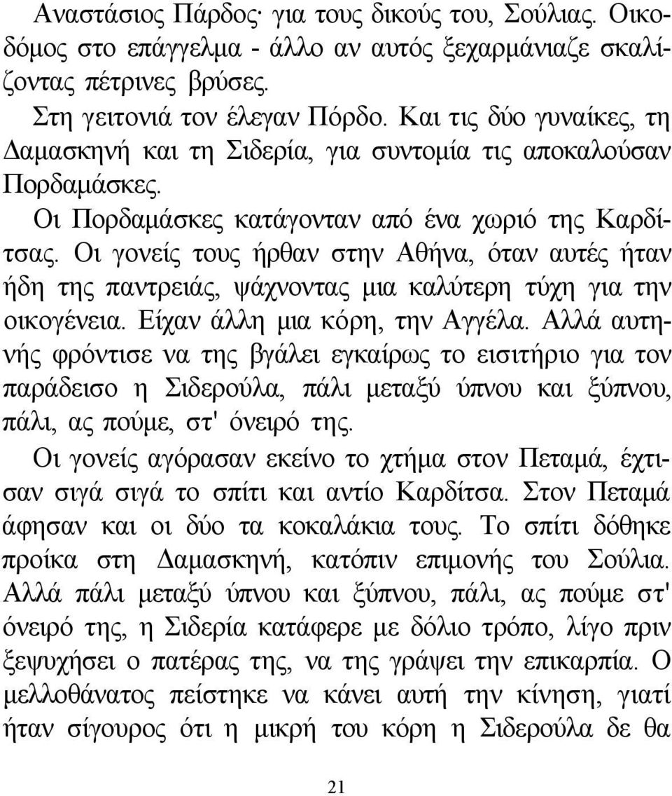 Οι γονείς τους ήρθαν στην Αθήνα, όταν αυτές ήταν ήδη της παντρειάς, ψάχνοντας μια καλύτερη τύχη για την οικογένεια. Είχαν άλλη μια κόρη, την Αγγέλα.