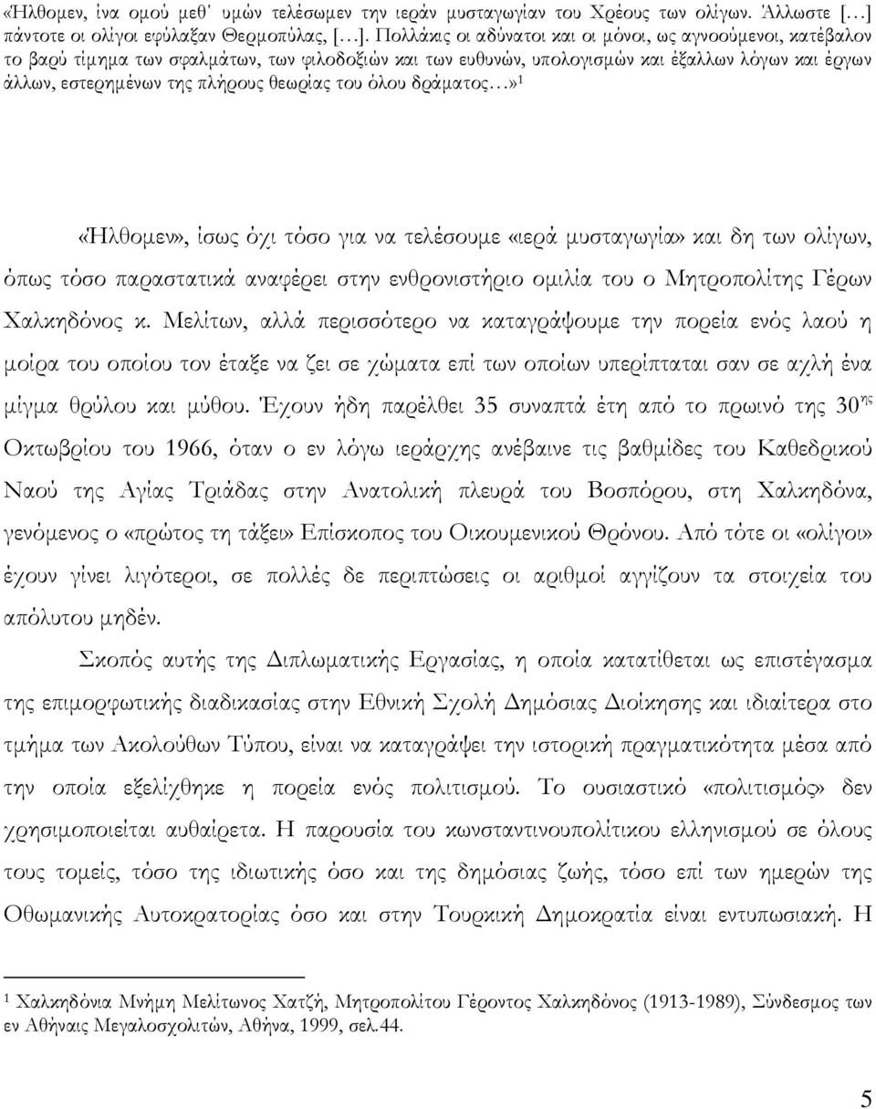 θεωρίας του όλου δράματος» 1 «Ήλθομεν», ίσως όχι τόσο για να τελέσουμε «ιερά μυσταγωγία» και δη των ολίγων, όπως τόσο παραστατικά αναφέρει στην ενθρονιστήριο ομιλία του ο Μητροπολίτης Γέρων