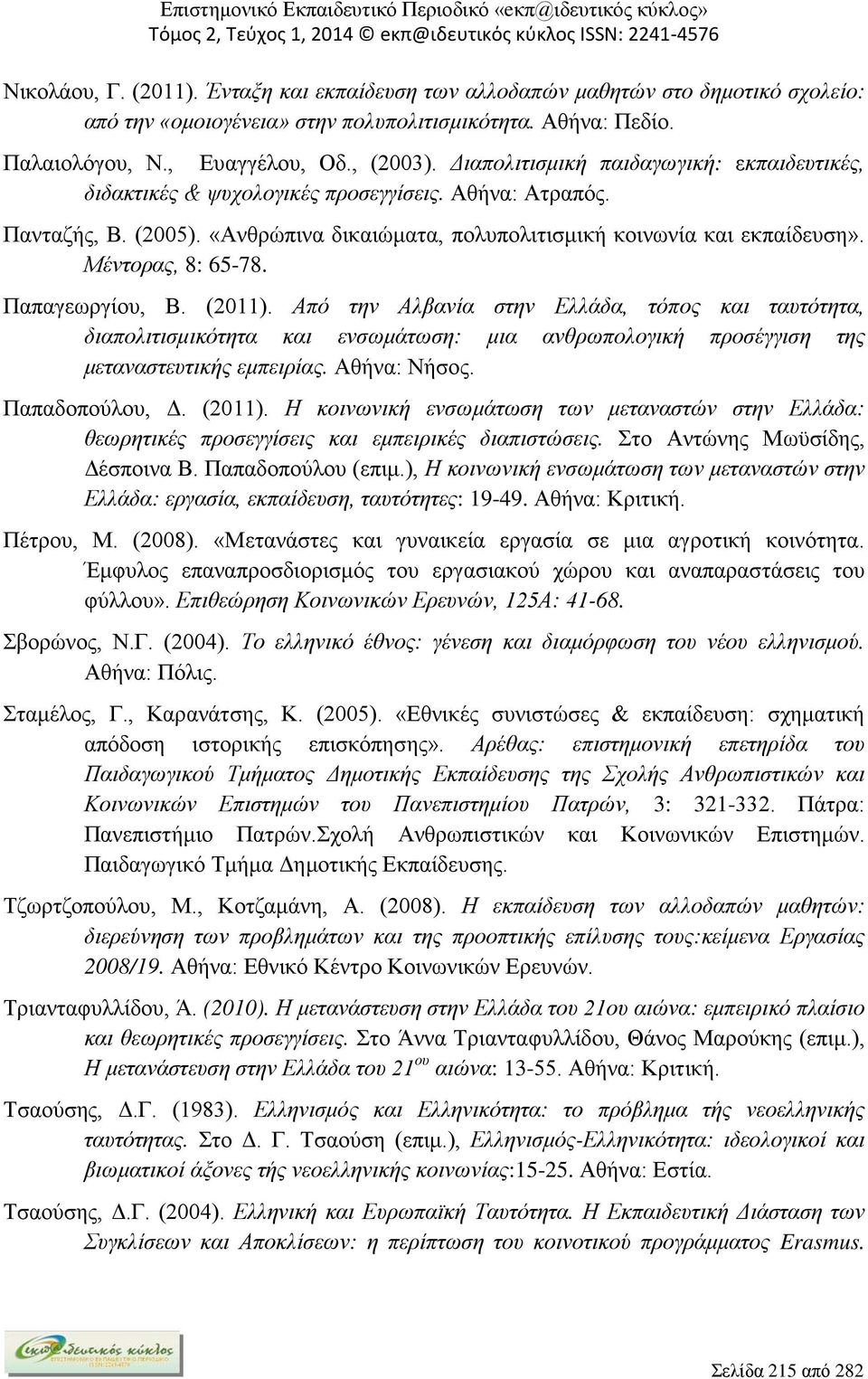 Μέντορας, 8: 65-78. Παπαγεωργίου, Β. (2011). Από την Αλβανία στην Ελλάδα, τόπος και ταυτότητα, διαπολιτισμικότητα και ενσωμάτωση: μια ανθρωπολογική προσέγγιση της μεταναστευτικής εμπειρίας.