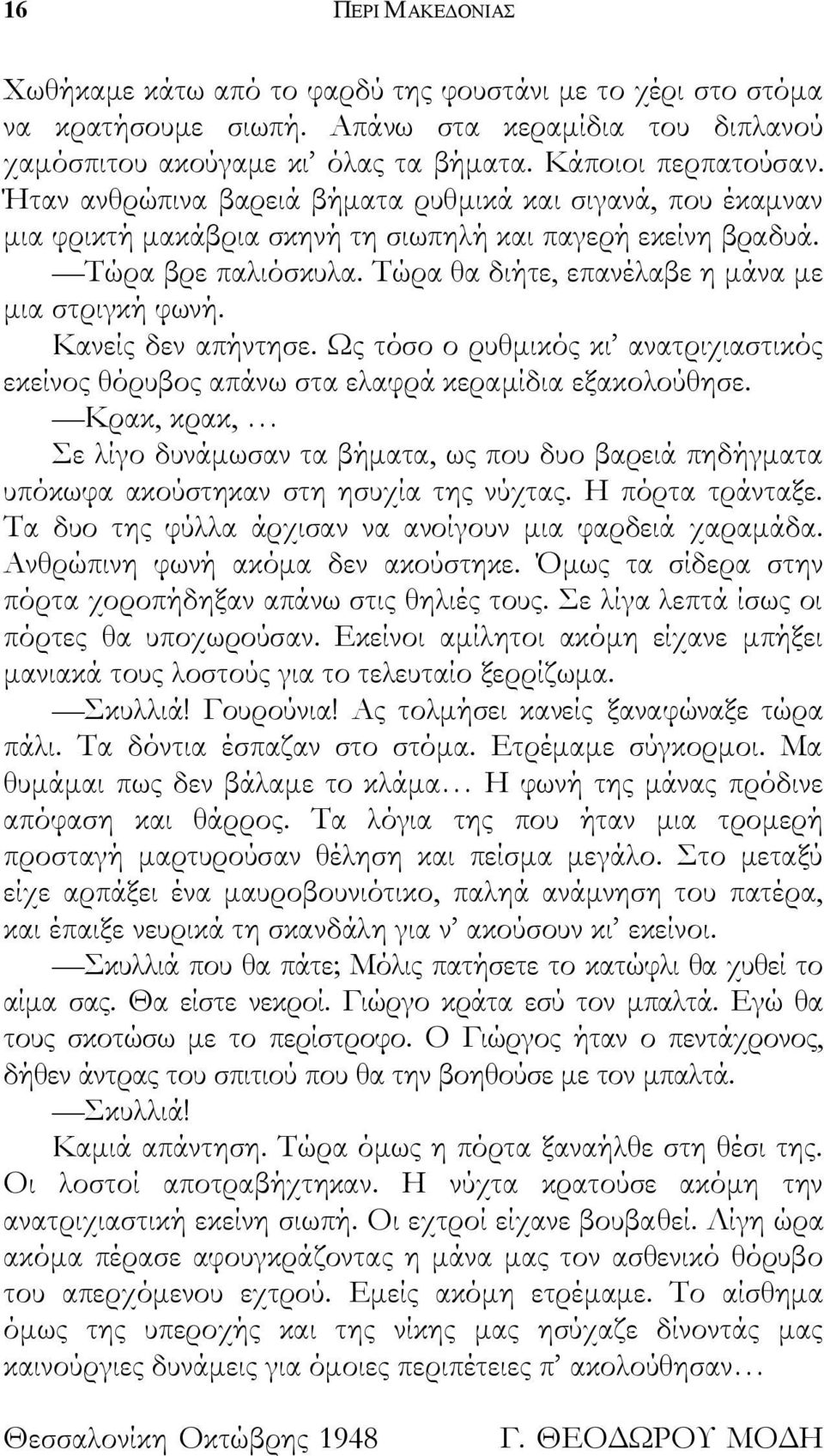 Κανείς δεν απήντησε. Ως τόσο ο ρυθμικός κι ανατριχιαστικός εκείνος θόρυβος απάνω στα ελαφρά κεραμίδια εξακολούθησε.