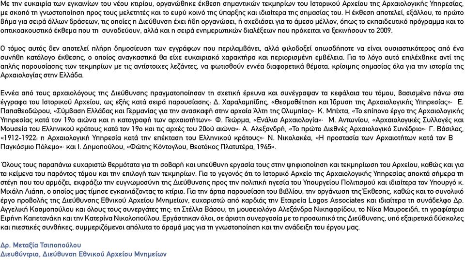 Η έκθεση αποτελεί, εξάλλου, το πρώτο βήµα για σειρά άλλων δράσεων, τις οποίες η Διεύθυνση έχει ήδη οργανώσει, ή σχεδιάσει για το άµεσο µέλλον, όπως το εκπαιδευτικό πρόγραµµα και το οπτικοακουστικό