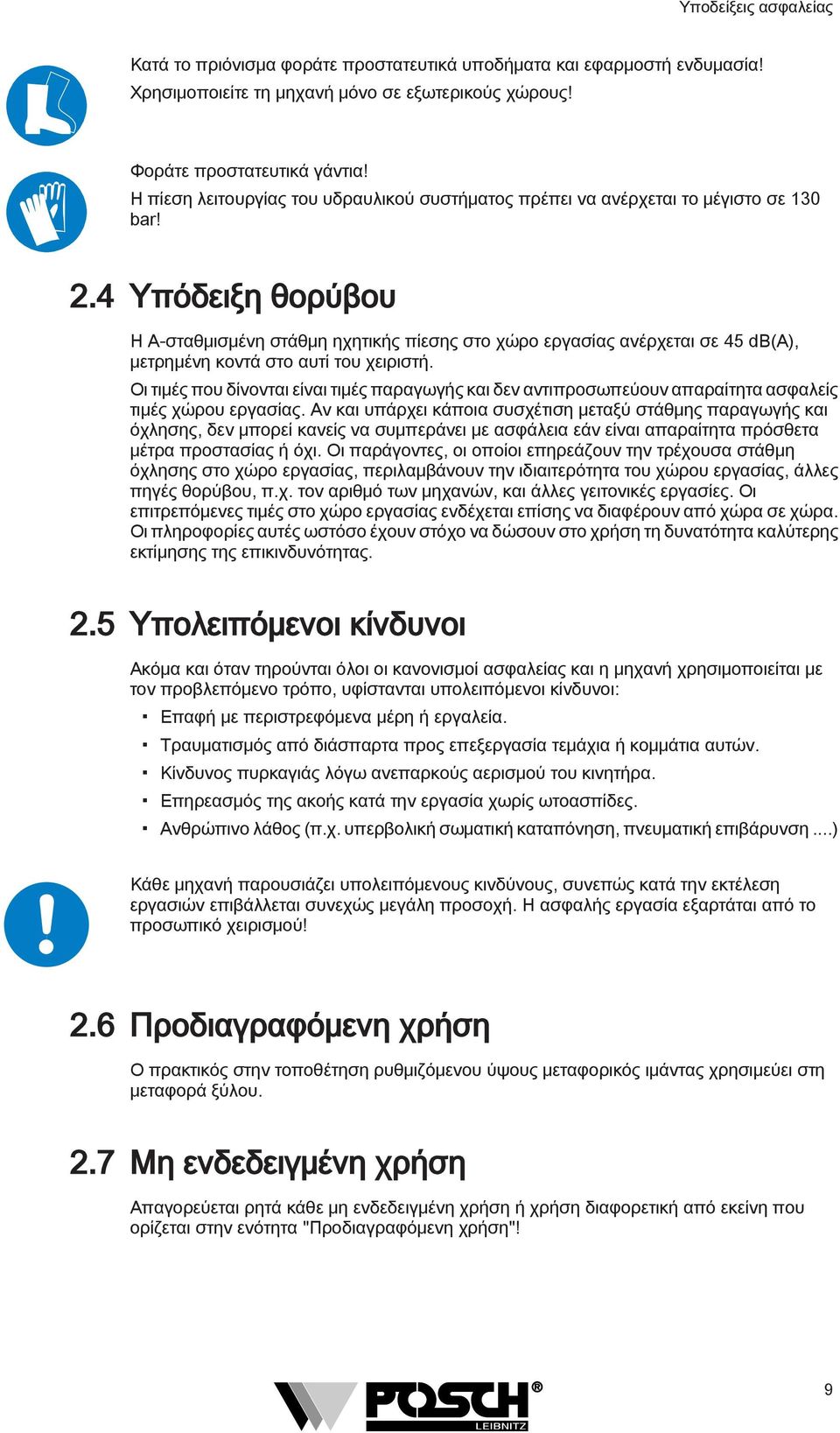 4 Υπόδειξη θορύβου Η Α-σταθμισμένη στάθμη ηχητικής πίεσης στο χώρο εργασίας ανέρχεται σε 45 db(a), μετρημένη κοντά στο αυτί του χειριστή.