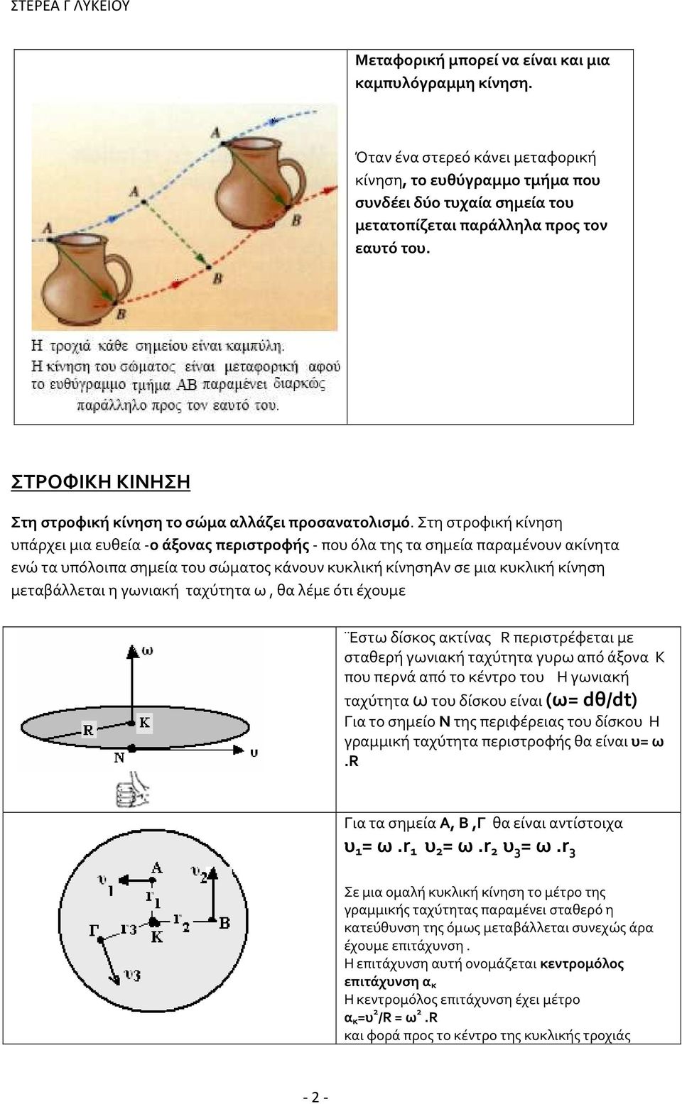 Στη στροφική κίνηση υπάρχει μια ευθεία -ο άξονας περιστροφής - που όλα της τα σημεία παραμένουν ακίνητα ενώ τα υπόλοιπα σημεία του σώματος κάνουν κυκλική κίνησηαν σε μια κυκλική κίνηση μεταβάλλεται η