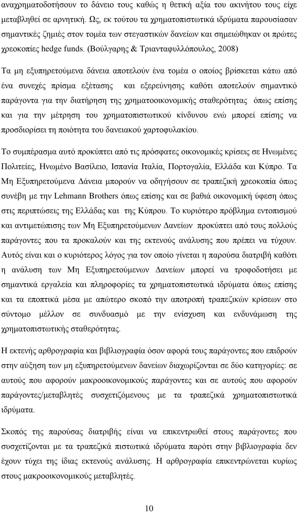 (Βούλγαρης & Τριανταφυλλόπουλος, 2008) Τα μη εξυπηρετούμενα δάνεια αποτελούν ένα τομέα ο οποίος βρίσκεται κάτω από ένα συνεχές πρίσμα εξέτασης και εξερεύνησης καθότι αποτελούν σημαντικό παράγοντα για