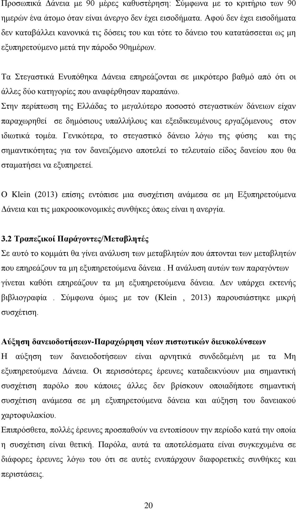 Τα Στεγαστικά Ενυπόθηκα Δάνεια επηρεάζονται σε μικρότερο βαθμό από ότι οι άλλες δύο κατηγορίες που αναφέρθησαν παραπάνω.