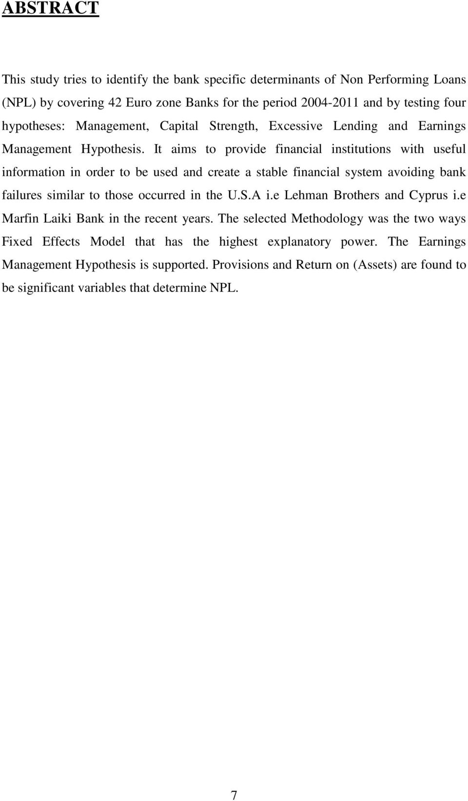 It aims to provide financial institutions with useful information in order to be used and create a stable financial system avoiding bank failures similar to those occurred in the U.S.A i.