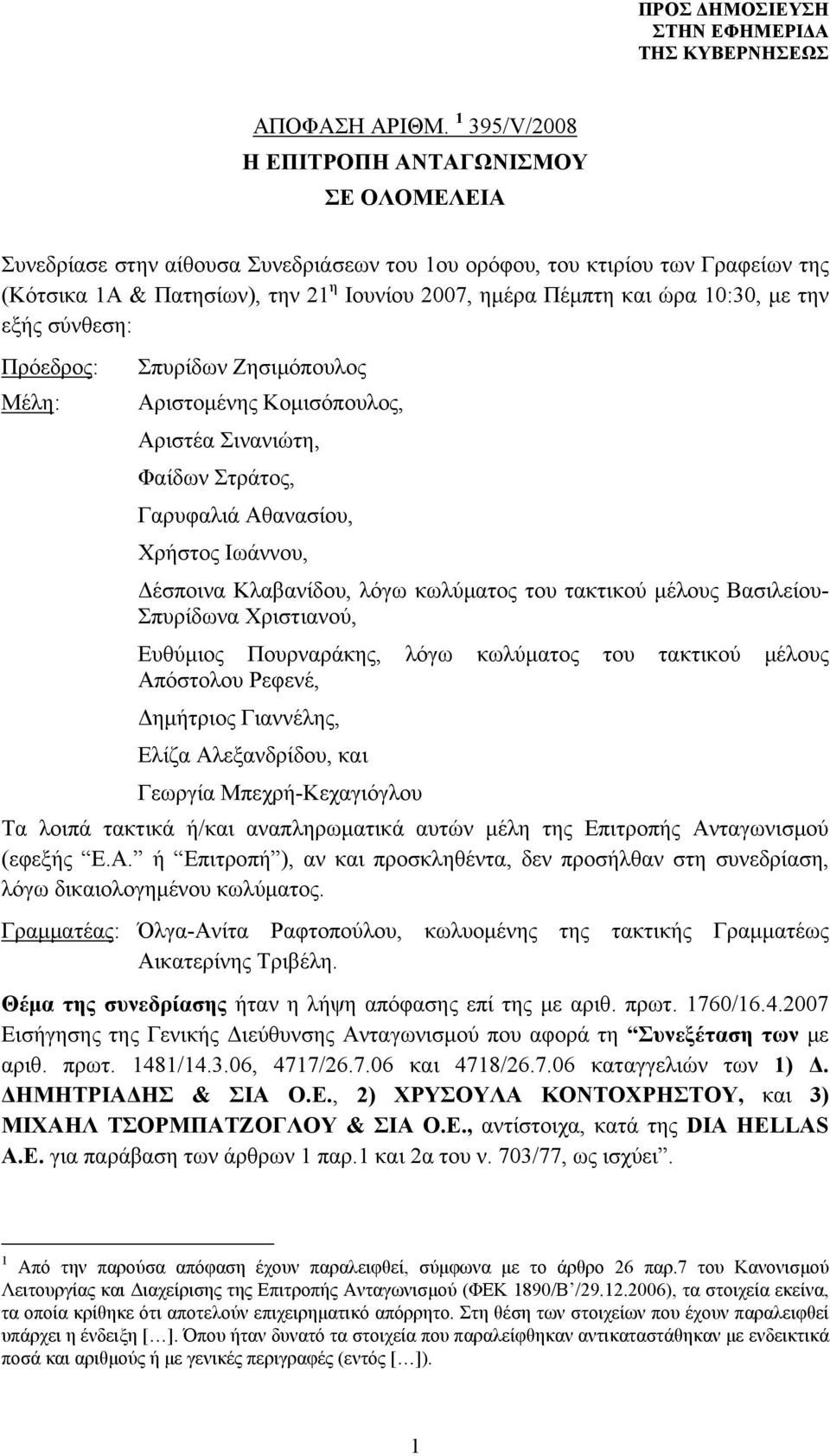 ώρα 10:30, με την εξής σύνθεση: Πρόεδρος: Μέλη: Σπυρίδων Ζησιμόπουλος Αριστομένης Κομισόπουλος, Αριστέα Σινανιώτη, Φαίδων Στράτος, Γαρυφαλιά Αθανασίου, Χρήστος Ιωάννου, Δέσποινα Κλαβανίδου, λόγω
