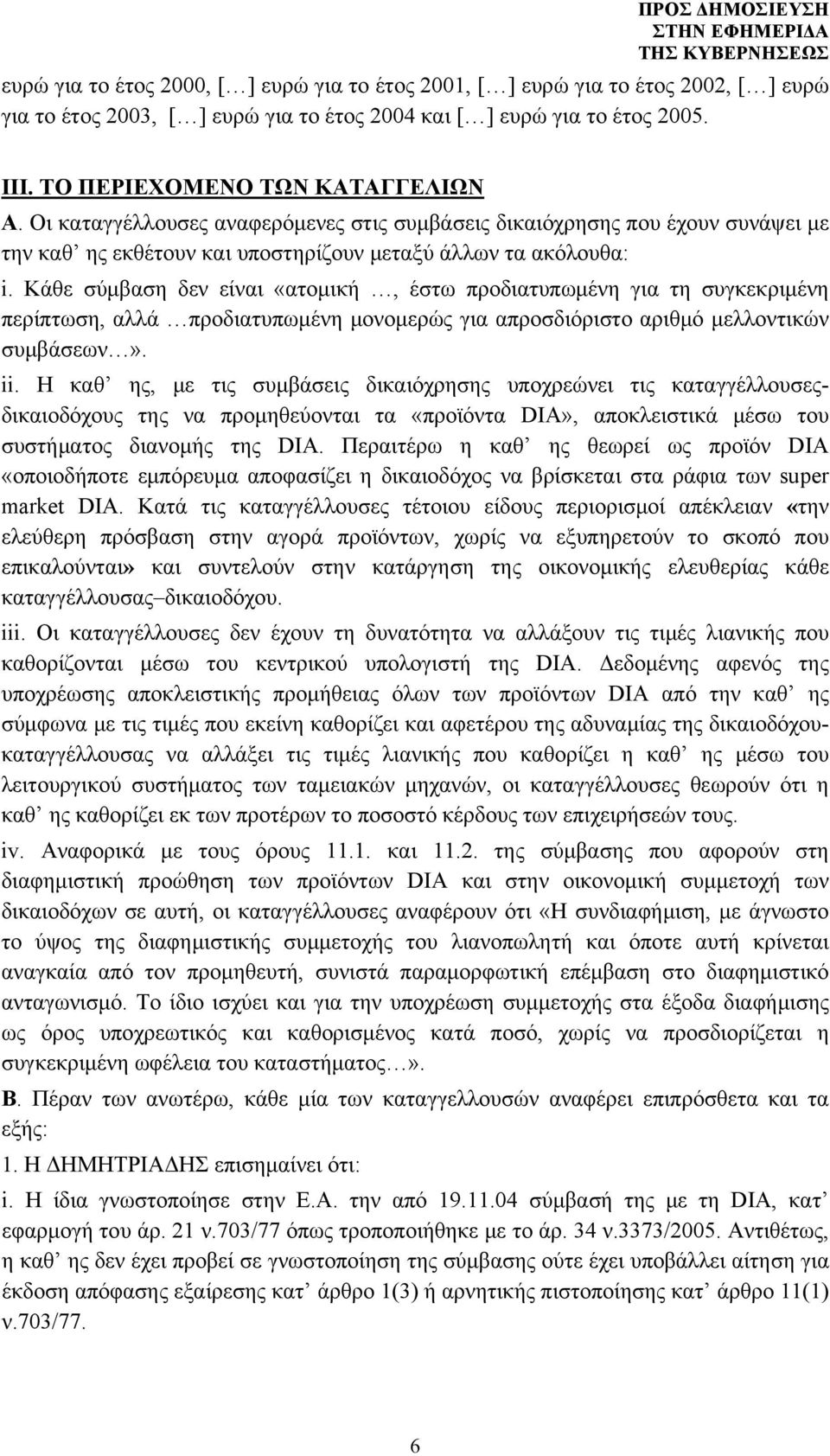 Κάθε σύμβαση δεν είναι «ατομική, έστω προδιατυπωμένη για τη συγκεκριμένη περίπτωση, αλλά προδιατυπωμένη μονομερώς για απροσδιόριστο αριθμό μελλοντικών συμβάσεων». ii.