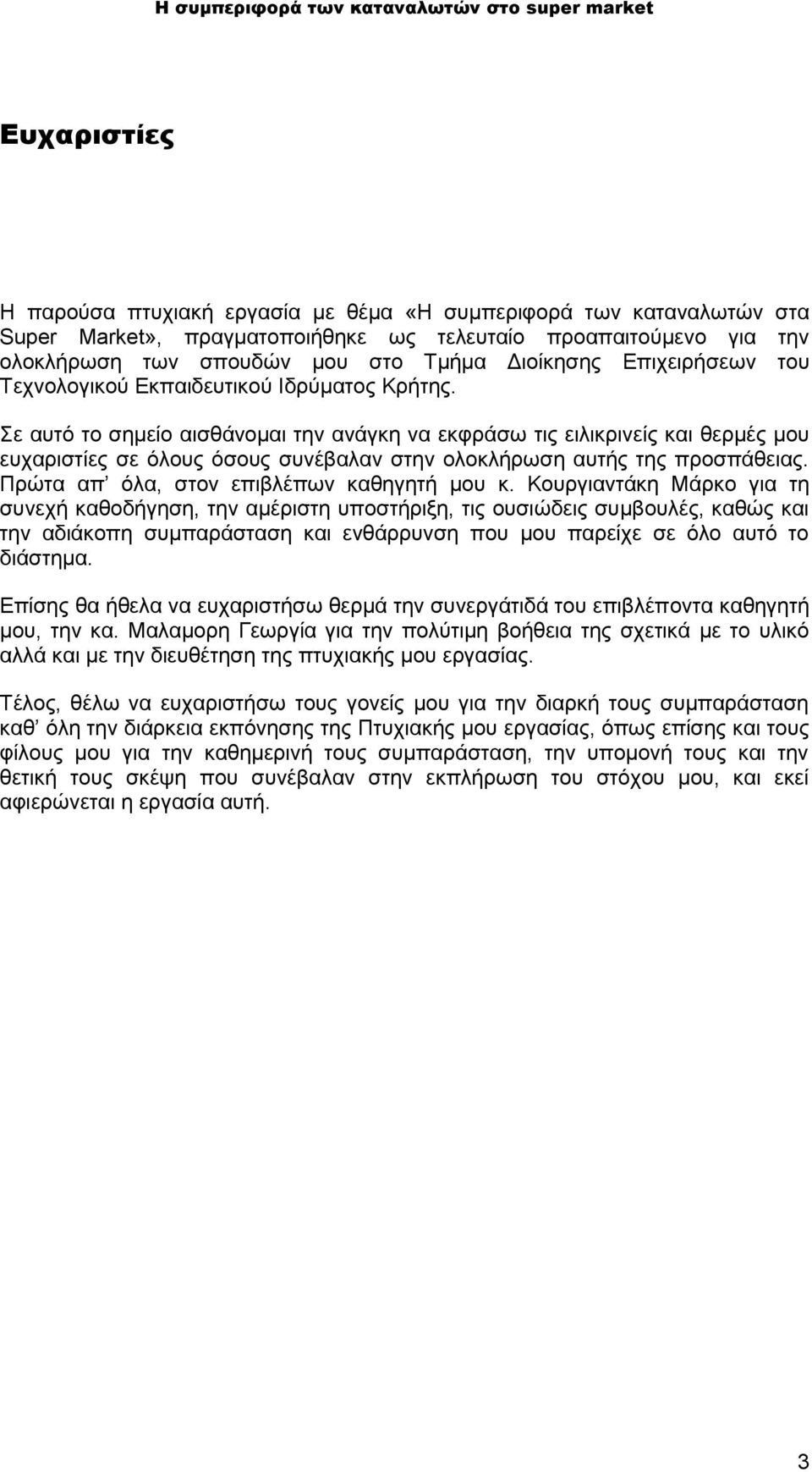 Σε αυτό το σημείο αισθάνομαι την ανάγκη να εκφράσω τις ειλικρινείς και θερμές μου ευχαριστίες σε όλους όσους συνέβαλαν στην ολοκλήρωση αυτής της προσπάθειας.