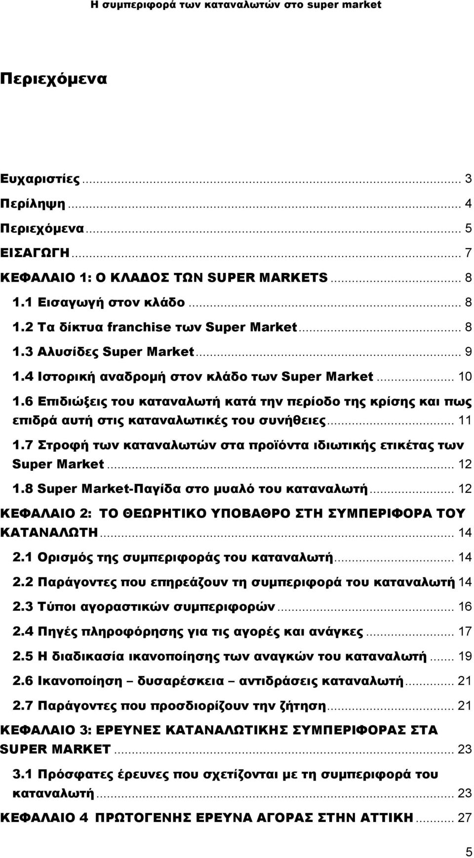 7 Στροφή των καταναλωτών στα προϊόντα ιδιωτικής ετικέτας των Super Market... 12 1.8 Super Market-Παγίδα στο μυαλό του καταναλωτή... 12 ΚΕΦΑΛΑΙΟ 2: ΤΟ ΘΕΩΡΗΤΙΚΟ ΥΠΟΒΑΘΡΟ ΣΤΗ ΣΥΜΠΕΡΙΦΟΡΑ ΤΟΥ ΚΑΤΑΝΑΛΩΤΗ.