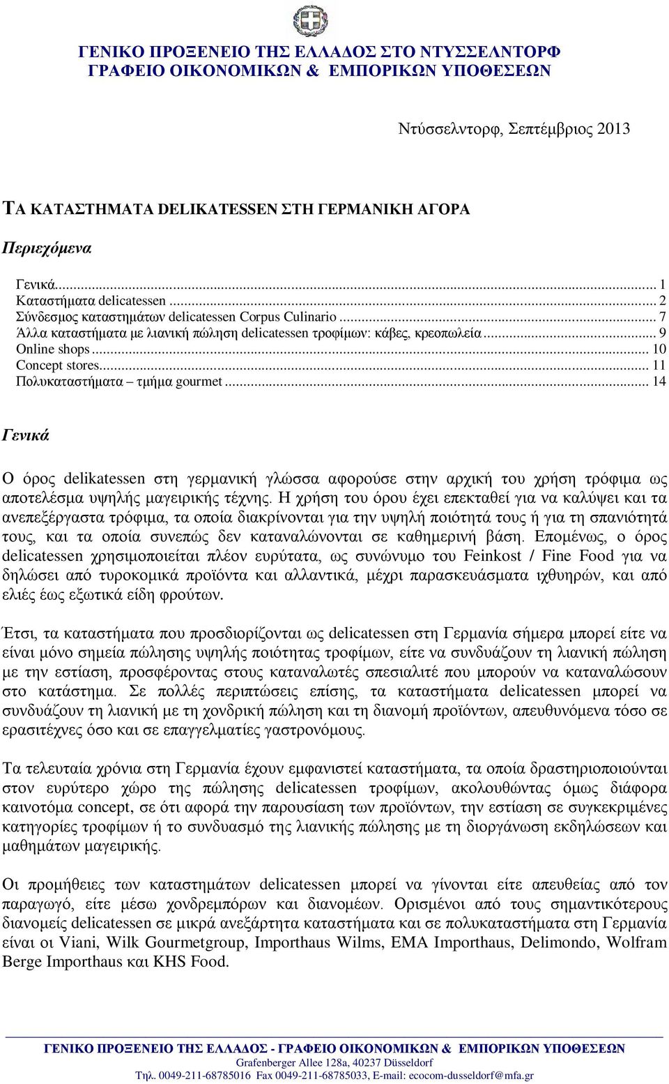 .. 10 Concept stores... 11 Πολυκαταστήματα τμήμα gourmet... 14 Γενικά Ο όρος delikatessen στη γερμανική γλώσσα αφορούσε στην αρχική του χρήση τρόφιμα ως αποτελέσμα υψηλής μαγειρικής τέχνης.