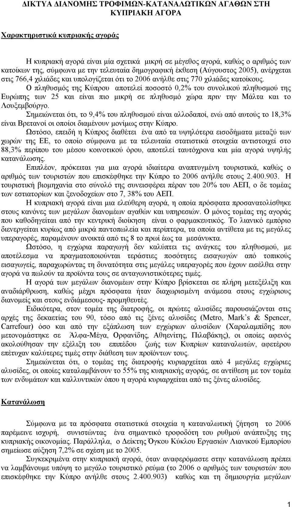 Ο πληθυσμός της Κύπρου αποτελεί ποσοστό 0,2% του συνολικού πληθυσμού της Ευρώπης των 25 και είναι πιο μικρή σε πληθυσμό χώρα πριν την Μάλτα και το Λουξεμβούργο.