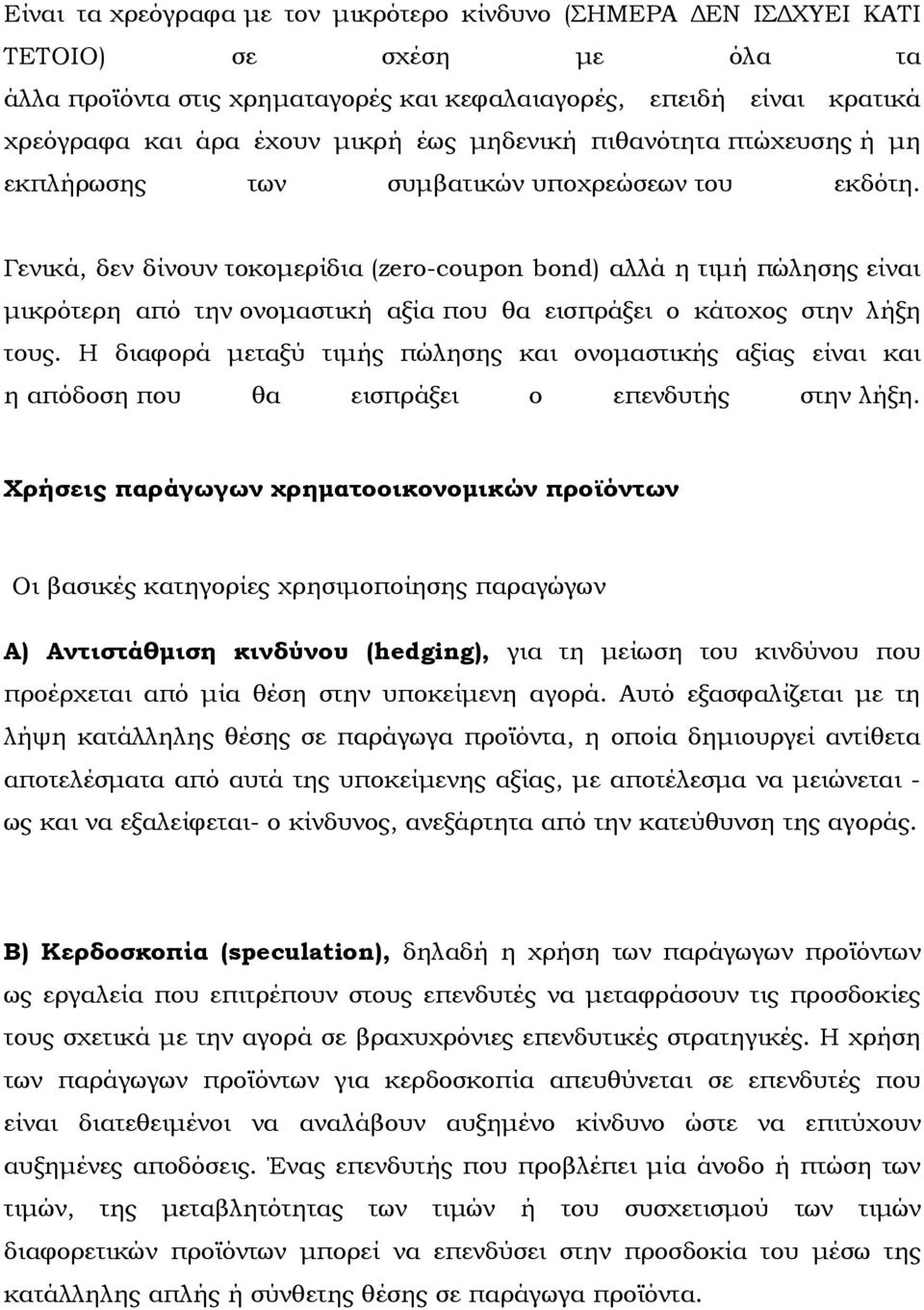 Γενικά, δεν δίνουν τοκοµερίδια (zero-coupon bond) αλλά η τιµή πώλησης είναι µικρότερη από την ονοµαστική αξία που θα εισπράξει ο κάτοχος στην λήξη τους.