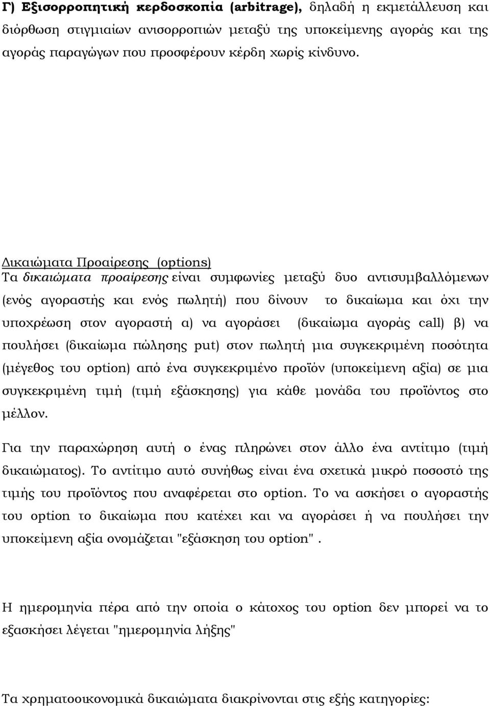 όχι την (δικαίωµα αγοράς call) β) να πουλήσει (δικαίωµα πώλησης put) στον πωλητή µια συγκεκριµένη ποσότητα (µέγεθος του option) από ένα συγκεκριµένο προϊόν (υποκείµενη αξία) σε µια συγκεκριµένη τιµή