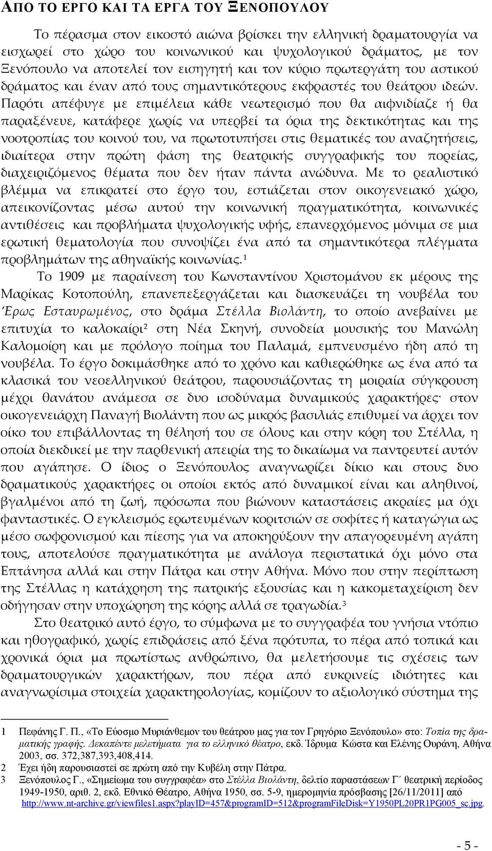 Παρότι απέφυγε με επιμέλεια κάθε νεωτερισμό που θα αιφνιδίαζε ή θα παραξένευε, κατάφερε χωρίς να υπερβεί τα όρια της δεκτικότητας και της νοοτροπίας του κοινού του, να πρωτοτυπήσει στις θεματικές του