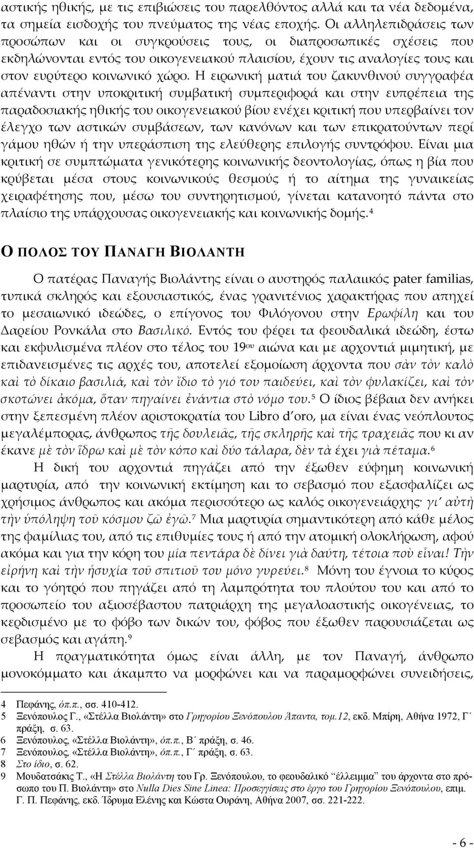 Η ειρωνική ματιά του ζακυνθινού συγγραφέα απέναντι στην υποκριτική συμβατική συμπεριφορά και στην ευπρέπεια της παραδοσιακής ηθικής του οικογενειακού βίου ενέχει κριτική που υπερβαίνει τον έλεγχο των