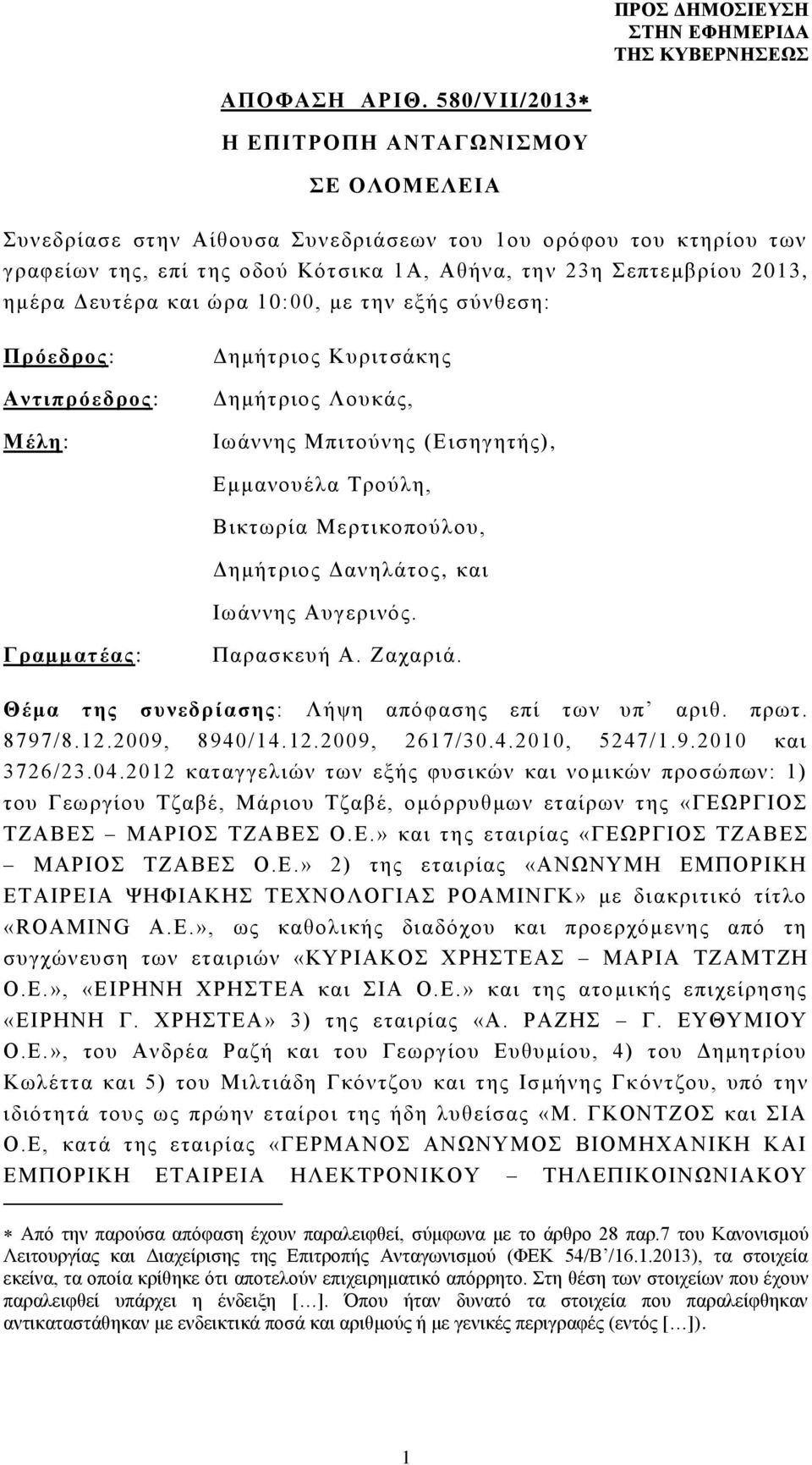 Δευτέρα και ώρα 10:00, με την εξής σύνθεση: Πρόεδρος: Αντιπρόεδρος: Μέλη: Δημήτριος Κυριτσάκης Δημήτριος Λουκάς, Ιωάννης Μπιτούνης (Εισηγητής), Εμμανουέλα Τρούλη, Βικτωρία Μερτικοπούλου, Δημήτριος