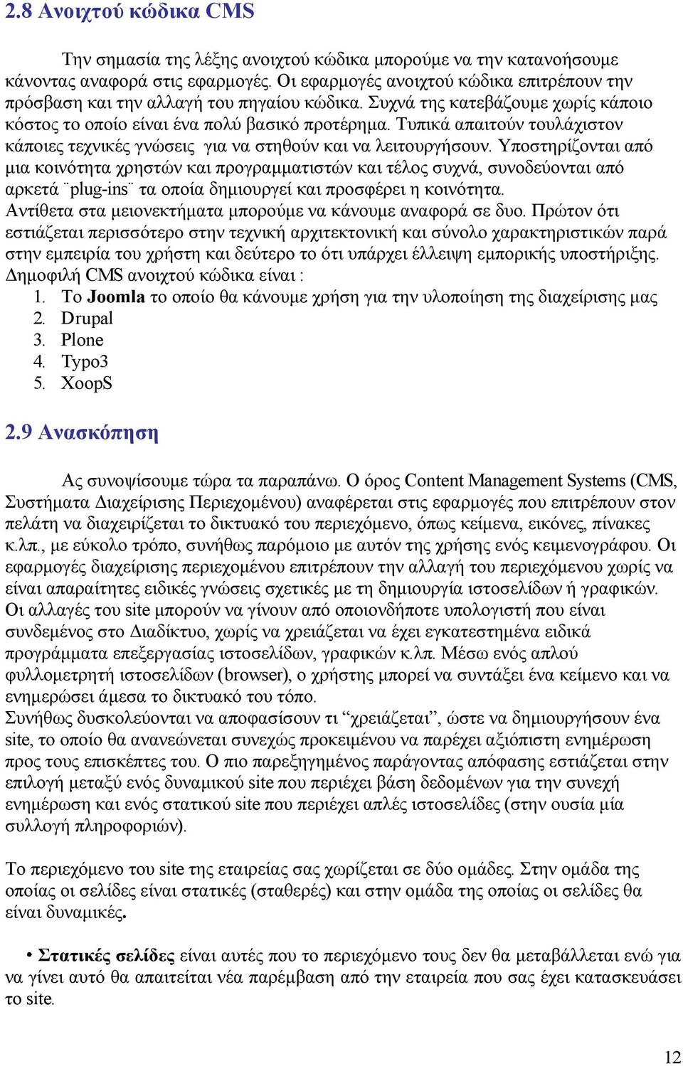 Τυπικά απαιτούν τουλάχιστον κάποιες τεχνικές γνώσεις για να στηθούν και να λειτουργήσουν.