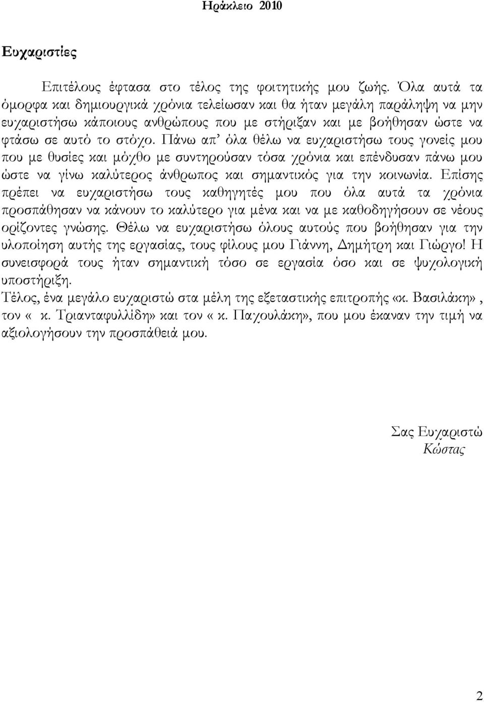 Πάνω απ όλα θέλω να ευχαριστήσω τους γονείς μου που με θυσίες και μόχθο με συντηρούσαν τόσα χρόνια και επένδυσαν πάνω μου ώστε να γίνω καλύτερος άνθρωπος και σημαντικός για την κοινωνία.