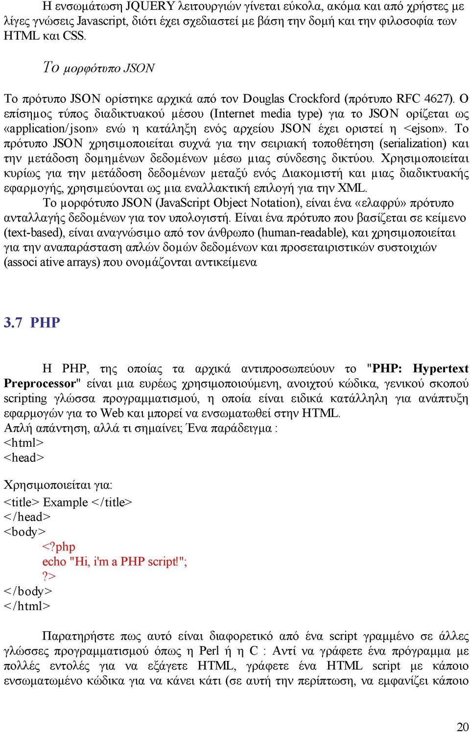 Ο επίσηµος τύπος διαδικτυακού µέσου (Internet media type) για το JSON ορίζεται ως «application/json» ενώ η κατάληξη ενός αρχείου JSON έχει οριστεί η <ejson».